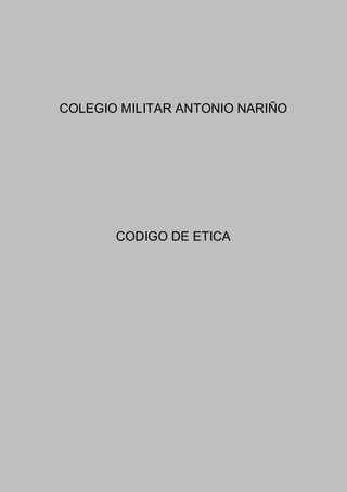 COLEGIO MILITAR ANTONIO NARIÑO




       CODIGO DE ETICA
 