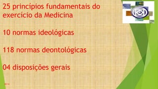 25 princípios fundamentais do
exercício da Medicina
10 normas ideológicas
118 normas deontológicas
04 disposições gerais
20:14
 
