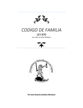 CODIGO DE FAMILIA
Por José Antonio Sandino Montano
LEY 870
Con Índice en Orden Alfabético
 