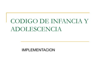 CODIGO DE INFANCIA Y ADOLESCENCIA  IMPLEMENTACION 