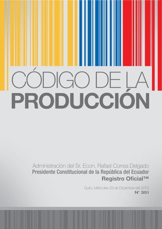 Administración del Sr. Econ. Rafael Correa Delgado
Presidente Constitucional de la República del Ecuador
Registro Oﬁcial™
Quito, Miércoles 29 de Diciembre del 2010
N° 351
 