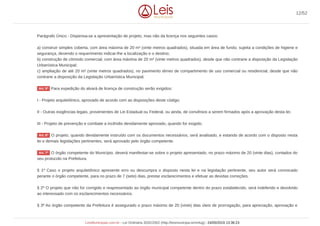 Parágrafo Único - Dispensa-se a apresentação de projeto, mas não da licença nos seguintes casos:
a) construir simples coberta, com área máxima de 20 m² (vinte metros quadrados), situada em área de fundo, sujeita a condições de higiene e
segurança, devendo o requerimento indicar-lhe a localização e o destino;
b) construção de cômodo comercial, com área máxima de 20 m² (vinte metros quadrados), desde que não contrarie a disposição da Legislação
Urbanística Municipal;
c) ampliação de até 20 m² (vinte metros quadrados), no pavimento térreo de compartimento de uso comercial ou residencial, desde que não
contrarie a disposição da Legislação Urbanística Municipal.
Para expedição do alvará de licença de construção serão exigidos:
I - Projeto arquitetônico, aprovado de acordo com as disposições deste código;
II - Outras exigências legais, provenientes de Lei Estadual ou Federal, ou ainda, de convênios a serem firmados após a aprovação desta lei;
III - Projeto de prevenção e combate a incêndio devidamente aprovado, quando for exigido.
O projeto, quando devidamente instruído com os documentos necessários, será analisado, e estando de acordo com o disposto nesta
lei e demais legislações pertinentes, será aprovado pelo órgão competente.
O órgão competente do Município, deverá manifestar-se sobre o projeto apresentado, no prazo máximo de 20 (vinte dias), contados do
seu protocolo na Prefeitura.
§ 1º Caso o projeto arquitetônico apresente erro ou descumpra o disposto nesta lei e na legislação pertinente, seu autor será convocado
perante o órgão competente, para no prazo de 7 (sete) dias, prestar esclarecimentos e efetuar as devidas correções.
§ 2º O projeto que não for corrigido e reapresentado ao órgão municipal competente dentro do prazo estabelecido, será indeferido e devolvido
ao interessado com os esclarecimentos necessários.
§ 3º Ao órgão competente da Prefeitura é assegurado o prazo máximo de 20 (vinte) dias úteis de prorrogação, para apreciação, aprovação e
Art. 5º
Art. 6º
Art. 7º
12/52
LeisMunicipais.com.br - Lei Ordinária 3032/2002 (http://leismunicipa.is/mnlug) - 24/05/2019 13:36:23
 