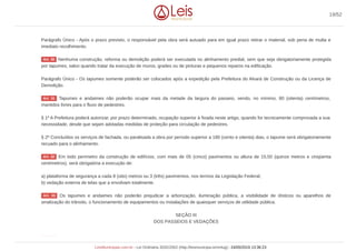 Parágrafo Único - Após o prazo previsto, o responsável pela obra será autuado para em igual prazo retirar o material, sob pena de multa e
imediato recolhimento.
Nenhuma construção, reforma ou demolição poderá ser executada no alinhamento predial, sem que seja obrigatoriamente protegida
por tapumes, salvo quando tratar da execução de muros, grades ou de pinturas e pequenos reparos na edificação.
Parágrafo Único - Os tapumes somente poderão ser colocados após a expedição pela Prefeitura do Alvará de Construção ou da Licença de
Demolição.
Tapumes e andaimes não poderão ocupar mais da metade da largura do passeio, sendo, no mínimo, 80 (oitenta) centímetros,
mantidos livres para o fluxo de pedestres.
§ 1º A Prefeitura poderá autorizar, por prazo determinado, ocupação superior à fixada neste artigo, quando for tecnicamente comprovada a sua
necessidade, desde que sejam adotadas medidas de proteção para circulação de pedestres.
§ 2º Concluídos os serviços de fachada, ou paralisada a obra por período superior a 180 (cento e oitenta) dias, o tapume será obrigatoriamente
recuado para o alinhamento.
Em todo perímetro da construção de edifícios, com mais de 05 (cinco) pavimentos ou altura de 15,50 (quinze metros e cinqüenta
centímetros), será obrigatória a execução de:
a) plataforma de segurança a cada 8 (oito) metros ou 3 (três) pavimentos, nos termos da Legislação Federal;
b) vedação externa de telas que a envolvam totalmente.
Os tapumes e andaimes não poderão prejudicar a arborização, iluminação pública, a visibilidade de dísticos ou aparelhos de
sinalização do trânsito, o funcionamento de equipamentos ou instalações de quaisquer serviços de utilidade pública.
SEÇÃO III
DOS PASSEIOS E VEDAÇÕES
Art. 30
Art. 31
Art. 32
Art. 33
Art. 34
19/52
LeisMunicipais.com.br - Lei Ordinária 3032/2002 (http://leismunicipa.is/mnlug) - 24/05/2019 13:36:23
 