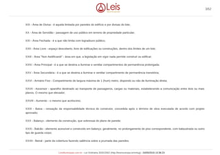 XIX - Área de Divisa - é aquela limitada por paredes do edifício e por divisas do lote;
XX - Área de Servidão - passagem de uso público em terreno de propriedade particular;
XXI - Área Fechada - é a que não limita com logradouro público;
XXII - Área Livre - espaço descoberto, livre de edificações ou construções, dentro dos limites de um lote;
XXIII - Área "Non Aedificandi" - área em que, a legislação em vigor nada permite construir ou edificar;
XXIV - Área Principal - é a que se destina a iluminar e ventilar compartimentos de permanência prolongada;
XXV - Área Secundária - é a que se destina a iluminar e ventilar compartimento de permanência transitória;
XXVI - Armário Fixo - Compartimento de largura máxima de 1 (hum) metro, dispondo ou não de iluminação direta;
XXVII - Ascensor - aparelho destinado ao transporte de passageiros, cargas ou materiais, estabelecendo a comunicação entre dois ou mais
planos. O mesmo que elevador;
XXVIII - Aumento - o mesmo que acréscimo;
XXIX - Baixa - cessação da responsabilidade técnica do construtor, concedida após o término de obra executada de acordo com projeto
aprovado;
XXX - Balanço - elemento da construção, que sobressai do plano de parede;
XXXI - Balcão - elemento acessível e construído em balanço, geralmente, no prolongamento do piso correspondente, com balaustrada ou outro
tipo de guarda corpo;
XXXII - Beiral - parte da cobertura fazendo saliência sobre a prumada das paredes;
3/52
LeisMunicipais.com.br - Lei Ordinária 3032/2002 (http://leismunicipa.is/mnlug) - 24/05/2019 13:36:23
 
