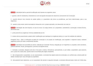 A demolição total ou parcial de edificação será imposta nos seguintes casos:
I - quando a obra for clandestina, entendendo-se como tal aquela executada sem alvará de Licenciamento da Construção;
II - quando oferecer risco iminente de caráter público e o proprietário não tomar as providências, que forem determinadas, para a sua
segurança;
III - quando a obra estiver sendo executada em desacordo com o projeto aprovado e em desacordo com esta Lei.
A demolição não será imposta, no caso do inciso I do artigo anterior, se o proprietário, submetendo a construção à vistoria técnica,
demonstrar que:
I - a obra preenche as exigências mínimas estabelecidas por lei;
II - embora não as preenchendo, poderá sofrer modificações que satisfaçam as exigências desta Lei, e que há condições de realizá-la.
Parágrafo Único - Após a verificação da planta de construção ou do projeto de modificação, será expedido o respectivo alvará, mediante
pagamento prévio da multa e emolumentos devidos.
A demolição será precedida de vistoria, realizada por Comissão Técnica, integrada por um engenheiro ou arquiteto e dois servidores,
preferencialmente, fiscais, prosseguindo o processo da seguinte forma:
I - nomeada a comissão, designar-se-ão dia e hora para a vistoria, intimando-se, pessoalmente, ou por edital, o proprietário, para assisti-la,
com o prazo de 10 (dez) dias, quando não for encontrado pelo órgão competente;
II - não comparecendo o proprietário, ou seu representante, a comissão fará rápido exame da construção e se verificar que a vistoria pode ser
adiada mandará fazer nova intimação ao proprietário;
III - não podendo haver adiamento, ou se o proprietário não atender à segunda intimação, a comissão oferecerá laudo, dentro de 3 (três) dias,
Art. 140
Art. 141
Art. 142
47/52
LeisMunicipais.com.br - Lei Ordinária 3032/2002 (http://leismunicipa.is/mnlug) - 24/05/2019 13:36:23
 