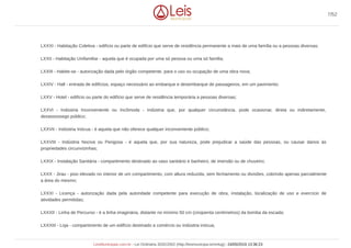 LXXXI - Habitação Coletiva - edifício ou parte de edifício que serve de residência permanente a mais de uma família ou a pessoas diversas;
LXXII - Habitação Unifamiliar - aquela que é ocupada por uma só pessoa ou uma só família;
LXXIII - Habite-se - autorização dada pelo órgão competente, para o uso ou ocupação de uma obra nova;
LXXIV - Hall - entrada de edifícios, espaço necessário ao embarque e desembarque de passageiros, em um pavimento;
LXXV - Hotel - edifício ou parte do edifício que serve de residência temporária a pessoas diversas;
LXXVI - Indústria Inconveniente ou Incômoda - indústria que, por qualquer circunstância, pode ocasionar, direta ou indiretamente,
desassossego público;
LXXVII - Indústria Inócua - é aquela que não oferece qualquer inconveniente público;
LXXVIII - Indústria Nociva ou Perigosa - é aquela que, por sua natureza, pode prejudicar a saúde das pessoas, ou causar danos às
propriedades circunvizinhas;
LXXIX - Instalação Sanitária - compartimento destinado ao vaso sanitário e banheiro, de imersão ou de chuveiro;
LXXX - Jirau - piso elevado no interior de um compartimento, com altura reduzida, sem fechamento ou divisões, cobrindo apenas parcialmente
a área do mesmo;
LXXXI - Licença - autorização dada pela autoridade competente para execução de obra, instalação, localização de uso e exercício de
atividades permitidas;
LXXXII - Linha de Percurso - é a linha imaginária, distante no mínimo 50 cm (cinqüenta centímetros) da bomba da escada;
LXXXIII - Loja - compartimento de um edifício destinado a comércio ou indústria inócua;
7/52
LeisMunicipais.com.br - Lei Ordinária 3032/2002 (http://leismunicipa.is/mnlug) - 24/05/2019 13:36:23
 
