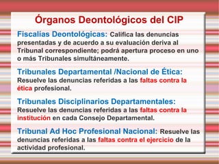 Órganos Deontológicos del CIP
Fiscalías Deontológicas: Califica las denuncias
presentadas y de acuerdo a su evaluación der...