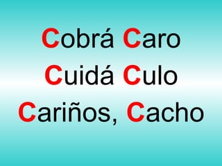 C obrá  C aro C uidá  C ulo C ariños,  C acho 