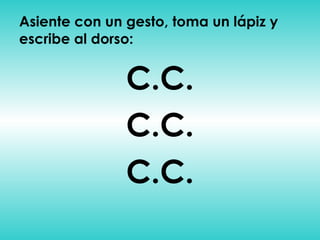 Asiente con un gesto, toma un lápiz y escribe al dorso: C.C. C.C. C.C. 