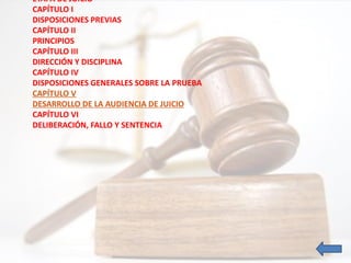 ETAPA DE JUICIO
CAPÍTULO I
DISPOSICIONES PREVIAS
CAPÍTULO II
PRINCIPIOS
CAPÍTULO III
DIRECCIÓN Y DISCIPLINA
CAPÍTULO IV
DISPOSICIONES GENERALES SOBRE LA PRUEBA
CAPÍTULO V
DESARROLLO DE LA AUDIENCIA DE JUICIO
CAPÍTULO VI
DELIBERACIÓN, FALLO Y SENTENCIA
 