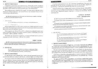 Art. 216
2. BREVES COMENTÁRIOS
O dispositivo é praticamente uma repetição do are. 174 do CPC de 1973, considerado
por muicos revogado em razão do disposto no inciso XI! do art. 93 da Constituição Federal.
que aboliu as férias coletivas nos juízos de primeiro grau e nos tribunais locais.
Não consideramos que o dispositivo foi revogado, até porque pode ser aplicado às férias
forenses nos tribunais superiores e aos recessos forenses, mas certamenre trata-se de uma
norma de pouca aplicação prática.
Art. 216. Além dos declarados em lei, são feriados, para efeito forense, os sábados, os domingos
e os dias em que não haja expediente forense.
Art. 175. São feriados, para efeito forense, os domingos c os dias declarados por lei.
·'·
'''·'
Antes da vigência do CPC de 2015, muitos consideravam o sábado um dia útil, ao menos
para a prática de atos processuais externos (a prática de atos processuais internos não acontecia
apenas pela ausência de expediente forense).
Porém, segundo o art. 216 do CPC de 2015, os sábados são considerado feriados, assim
como os domingos, os dias que não tenham expcdienrc forense e os declarados em lei (!Jidt'
Leis 662/49, 1.408/51, 6.802/80 e 9.093/95).
Vale lembrar que "O recorrente comprovará a ocorrência de feriado local no ato de in-
terposição do recurso" (§ 6° do are. 1.003 do CPC de 2015).
~SEÇÃO 11- DO LUGAR
Art. 217. Os atos processuais realizar-se-ão ordinariamente na sede do juízo, ou, excepcional-
mente, em outro lugar em razão de deferência, de interesse da justiça, da natureza do ato ou de
obstáculo arguido pelo interessado e acolhido pelo juiz.
L CPC DE 1973
Art. 176. Os atos processuais realizam-se de ordinário na sede do juízo. Podem,
todavia, efetuar-se em outro lugar, em razão de deferência, de interesse da justiça,
ou de obstáculo arguido pelo inreressado e acolhido pelo juiz.
2. BREVES COMENTÁRIOS
É a sede do juízo o local adequado para a prática dos atos processuais internos (v.g.,
as testemunhas devem ser ouvidas na sede do juízo, conforme dispõe o art. 449 do CPC).
Mas existem exccyõcs aurorizadoras da prática de aws proce55Uai5 fora da sede do juízo,
tais como deferência, interesse da justiça, natureza do ato ou obstáculo arguiào pelo inte-
ressado e acolhido pelo juiz. Assim, por exemplo, o juiz pode ouvir a parte ou a testemunha
em sua residência ou no hospital, quando estiver enferma.
288
i
L
aa.J.Jt«•1Wil•i34f11t!119Wil
Art. 218
·------------------------~-
0 rol de exceções previsto 110 art. 217 é meramente exemplificativo. Há outr~s. atos
praticados fora da sede do juízo, normalmente p~r meio de carta de_ o,rdem, rogarona ou
precatória(v.g., a inquirição de testemunha que restde fora da sede do JUizo).
Importante destacar que 0 Código admite a pdtica de diversos aros ~or videoconferên-
cia ou outro recurso tecnológico de transmissão e de recepçáo de sons e tmagens em t,empo
real, tais como 0 depoimemo pessoal, a inquiri~~áo e a acareaçáo de testemunhas, alem da
sustenraçáo oraI.
~CAPÍTULO 111- DOS PRAZOS
~-SI:ÇÃO I -DISPOSIÇÕES GERAIS
Art. 218. Os atos processuais serão realizados nos prazos prescritos em lei.
§ 19
Quando a lei for omissa, 0 juiz determinará os prazos em consideração à complexidade
do ato.
§ 29 Quando a lei ou 0 juiz não determinar prazo, as intimações somente obrigarão a compa-
recimento após decorridas 48 (quarenta e oito) horas.
§ 39 Inexistindo preceito legal ou prazo determinado pelo juiz, será de 5 (cinco) dias o prazo
para a prática de ato processual a cargo da parte.
§ 49 Será considerado tempestivo o ato praticado antes do termo inicial do prazo.
L CPC DE 1973
An. 177. Os atos processuais realizar-se-áo nos pra1.m prescritos em lei. ~uando
esta for omissa. o juiz determinará os prazos, r_endo em (Oilf:l a complextdadc da
causa.
Arr. 185. Não havendo preceito legal nem assin;l<;áo pelo juiz, será de 5 (cinco)
dias 0 prazo para a prática de aro processual a cargo da parte.
Art. 192. Quando a lei náo marcar ourro prazo, as intimaçôes somente obrigarão
a comparecimcnro depois de decorridas 24 (vi!lle c quatro) horas.
2. BREVES COMENTÁRIOS
Os prazos processuais podem ser legais (v.g., o praz~ ~1ara a resposta ~o r~u), judiciais
(v. ., 0 prazo para 0 perito protocolar em juízo o laudo penctal) ou convenctonats (v.g., o pra-
zog~justado pelas partes para devolução dos autos ao cartório, na hipótese de prazo comum).
Havendo omissão legal quanto ao prazo, caberá ao juiz fixá-lo. Se o juiz nã~ fixar o
prazo para a parte, este será de cinco dias para os atos em geral e de quarenta e otto horas
para comparecimento em juízo (no Código de 1973 esse prazo era de vime e quatro horas).
0 § 4o do art. 218 pôs fim a uma grande polêmica existente no processo civil brasileiro:
considera-se tempestivo ou intempestivo (extemporâneo) o ato praticado (v.g., o recurso
inrerposto) antes da abertura do prazo?
Na vigência do CPC de 1973 a jurisprudência nunca fo_i ~rme a respeito dess~ assumo,
alternando decisões pela tempestividade e pela tntempesnvtdade (extemporanetdade). O
Código de 2015 encerrou a polêmica ao dizer que o ato praticado antes da abertura do pr:J.zo
é tempestivo.
289
 