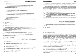 Art. 69
IV- atos concertados entre os juízes cooperantes.
§ 12
As cartas de ordem, precatória e arbitral seguirão o regime previsto neste Código.
§ 22 Os atos concertados entre os juízes cooperantes poderão consistir, além de outros, no
estabelecimento de procedimento para:
I- a prática de citação, intimação ou notificação de ato;
11- a obtenção e apresentação de provas e a coleta de depoimentos;
111- a efetivação de tutela provisória;
IV- a efetivação de medidas e providências para recuperação e preservação de empresas;
V- a facilitação de habilitação de créditos na falência e na recupe~ação judicial;
VI- a centralização de processos repetitivos;
VIl- a execução de decisão jurisdicional.
§ 32
O pedido de cooperação judiciária pode ser realizado entre órgãos jurisdicionais de dife-
rentes ramos do Poder Judiciário.
J. CPC DE 19"73
Não há correspondente.
2. BREVES COMENTÁHIOS
o~ pedidos de_ cooperaçá~ jurisdicional devem ser prontamente atendidos pelo órgão
reque_ndo. Com o mtuno de facilitar a cooperação, o legislador consignou que tais pedidos
prescmdern de forma específica, desde que se façam claros e possam ser entendidos entre
requerentes e requeridos.
Ainda, poderá a cooperação ser executada de diversas maneiras, quais sejam:
(i) 'I d
o aux1 io ireto, aqui aplicado no contexto nacional, de maneira mais simples;
(ii) a reunião ou apcnsamento de processos;
(iii) a prestação de informações;
(iv) os aros concertados entre os juízes cooperanres, que, por sua vez, poderão ser, dentre
outros;
a) a prática de citação, intimação ou notificação de ato;
b) a obtenção e apresentação de provas e a coleta de depoimentos;
c) a efetivação de tutela provisória;
d) a efetivação de medidas e providências para recuperação e preservação de empresas;
e) a facilitação de habilitação de créditos na falência e na recuperação judicial;
f) a centralização de processos repetitivos;
g) a execução de decisão jurisdicional.
112
Art. 70
A cooperação se realizará, instrumentalmente, através das cartas de ordem, precatória e
arbitral, que possuem regramento próprio a serem ainda tratados posteriormente.
Por fim, repetindo o que já se revela claro no art. 68, o legislador expressamente determi-
nou que o pedido de cooperação judiciária pode ser realizado entre órgãos jurisdicionais de
diferentes ramos do Poder Judiciário, ou seja, entre a justiça civil, penal, eleitoral e trabalhista,
e entre órgãos de diferentes instâncias.
Atenção para os seguintes Enunciados do FPPC:
._ 4. "A carta arbitral tramitará e será processada no Poder Judiciário de acordo com o regime
previsto no Código de Processo Civil, respeitada a legislação aplicável".
5. "O pedido de cooperação jurisdicional poderá ser realizado também entre o árbitro e o
Poder Judiciário".
--------------------------------------------------·
+ LIVRO 111 - DOS SUJEITOS DO PROCESSO
PTÍTULO I- DAS PARTES EDOS PROCURADORES
~CAPÍTULO I- DA CAPACIDADE PROCESSUAL
Art. 70. Toda pessoa que se encontre no exercício de seus direitos tem capacidade para estar
em juízo.
l. CPC DE 1973
Art. 7° Toda pessoa que se acha no exercício dos seus direitos tem capacidade
para estar em juízo.
2. BREVES COMENTÁRIOS
No âmbito do direito civil temos a capacidade de direito e a capacidade de tàto. A capaci-
dade direito é uma aptidão para ser sujeito de direitos ou de obrigações. Tem essa capacidade
todo aquele que nascer com vida e lei põe a salvo, desde a concepção, os direitos do nascituro
(art. 2° do Código Civil). Por sua vez, a capacidade de faro é uma aptidão para exercer, por
si só, direitos e deveres. Tem essa capacidade todo aquele que não for absolutamente, nem
relativamente incapaz (arts. 3° e 4° do Código Civil).
Já no âmbito do processo civil temos a capacidade de ser parte e a capacidade processual
ou capacidade de estar em juízo. A capacidade de ser parte é uma aptidão para atuar corno
autor ou corno réu. Tem essa capacidade aquele que possui capacidade de direito. Já a capa-
cidade processual ou de estar em juízo é urna aptidão para agir em juízo por si só. Tem essa
capacidade rodo aquele que possui capacidade de fato.
Interessante notar que tem se admitido a capacidade de ser parte do nascituro, mas se
nascer sem vida, o processo é extinto sem resolução do mérito.
As pessoas jurídicas regularmente constituídas possuem capacidade de ser parte e capa-
cidade processual.
113
 