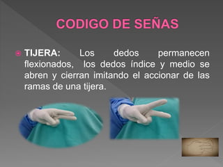  BISTURI: Se coloca la mano con la cara
palmar hacia abajo, los dedos flexionados y
el dedo índice y pulgar juntos, el movimiento
que realiza es de arriba abajo.
 