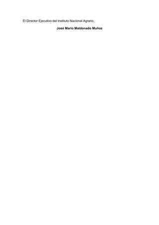 El Director Ejecutivo del Instituto Nacional Agrario,
José Mario Maldonado Muñoz
 