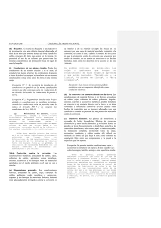 COVENIN 200 CÓDIGO ELÉCTRICO NACIONAL
(h) Boquillas. Se usará una boquilla o un dispositivo
de terminación con una cubierta integral abocinada, al
final de un tubo que termine debajo de tierra cuando los
cables emergen del tubo para entrar en la misma. Se
permitirá el uso de un sellante que proporcione las
mismas características de protección física en lugar de
usar la boquilla.
(i) Conductores de un mismo circuito. Todos los
conductores de un mismo circuito y si se usan, el
conductor de puesta a tierra y los conductores de puesta
a tierra de todos los equipos, se instalarán en una misma
canalización o muy cerca unos de otros en una misma
zanja.
Excepción Nº 1: Se permitirá la instalación de
conductores en paralelo en la misma canalización
siempre que ella contenga todos los conductores de
un circuito, incluyendo los conductores de puesta a
tierra.
Excepción Nº 2: Se permitirán instalaciones de fase
aislada en canalizaciones no metálicas próximas,
cuando los conductores están en paralelo como lo
indica el Artículo 300-4 y se cumplan las
condiciones del Art. 300-20.
(j) Movimientos del terreno. Cuando
los conductores, cables o canalizaciones
directamente enterrados estén sometidos a
movimientos del terreno por asentamientos o
heladas, los conductores, cables o
canalizaciones directamente enterrados se deben
colocar de modo que eviten daños a los
conductores instalados dentro de la cubierta o
los equipos conectados a las canalizaciones.
NOTA: Esta sección permite los bucles
en S en los cables subterráneos directamente
enterrados que lleguen hasta las
bifurcaciones de las canalizaciones, juntas
de dilatación en los montantes de tuberías
hasta los equipos fijos y, en general, la
realización de conexiones flexibles con los
equipos sometidos a movimientos por
asentamiento o por heladas.
300-6. Protección contra la corrosión. Las
canalizaciones metálicas, armaduras de cables, cajas,
cubiertas de cables, gabinetes, codos metálicos,
uniones, accesorios y sus herrajes serán de materiales
aprobados por el medio ambiente en el cual se van a
instalar.
(a) Disposiciones generales. Las canalizaciones
ferrosas, armaduras de cables, cajas, cubiertas de
cables, gabinetes, codos metálicos y accesorios,
soportes y sus herrajes de materiales ferrosos, deberán
estar adecuadamente protegidos contra la corrosión en
su interior y en su exterior (excepto las roscas en las
uniones) por una capa de material aprobado resistente a la
corrosión, tal como el zinc, cadmio o esmalte. En los casos
en que la protección contra la corrosión sea solamente por
medio de esmalte, no se usarán en exteriores o en locales
húmedos, tales como los descritos en la sección (c) de este
Articulo.
Se podrán utilizar en exteriores las
cajas o gabinetes que tengan un
recubrimiento de base orgánica aprobada
y que están marcados. "Herméticos a la
lluvia", "A prueba de lluvia", o “Para
intemperie".
Excepción - Las roscas en las uniones podrán
recubrirse con un compuesto identificado como
conductor eléctrico.
(b) En concreto o en contacto directo con la tierra. Las
canalizaciones de material ferroso o no ferroso, armaduras
de cables, cajas, cubiertas de cables, gabinetes, ángulos,
uniones, soportes y accesorios metálicos, podrán instalarse
en concreto o en contacto directo con la tierra, o en áreas
sometidas a influencias corrosivas severas cuando estén
hechos de materiales que se juzguen adecuados para esa
condición o cuando se provean de una protección adecuada
contra la corrosión.
(c) Interiores húmedos. En plantas de tratamiento y
envasado de leche, lavanderías, fábricas de conservas
alimenticias y otros locales húmedos, y en locales donde las
paredes se lavan frecuentemente o donde haya superficie de
materiales absorbentes, tales como papel o madera mojados,
la instalación completa, incluyendo todas las cajas,
accesorios, conductos y cables usados allí, deberá ser
montada en forma tal que haya 6 mm como mínimo de
separación libre entre sus componentes y la pared a la
superficie que los soporte.
Excepción. Se permite instalar canalizaciones, cajas y
accesorios no metálicos sin espacio de aire cuando vaya
sobre hormigón, ladrillo, azulejo u otra superficie similar.
NOTA: En general, pueden presentar
ambientes corrosivos las zonas en las que se
manipulan y almacenan ácidos y álcalis, sobre
todo sí están mojadas o húmedas. También pueden
producirse ambientes muy corrosivos en algunas
zonas de las plantas de conserva de carnes, de
curtidos, de fabricación de colas y en los
establos, en las instalaciones cerca de la
orilla del mar y en las piscinas; en las zonas
donde se utilizan productos químicos para
deshielo y en los sótanos o almacenes de envases
y embalaje, de abonos, sal y productos químicos
a granel.
 