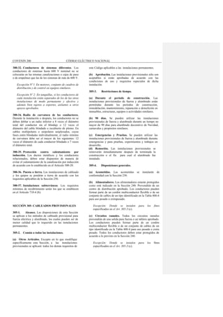 COVENIN 200 CÓDIGO ELÉCTRICO NACIONAL
300-32. Conductores de sistemas diferentes. Los
conductores de sistemas hasta 600 V nominal no se
colocarán en las mismas canalizaciones o cajas de paso
o de empalmes que las de los sistemas de más de 600 V.
Excepción Nº l: En motores, conjunto de cuadros de
distribución y de control en equipos similares.
Excepción Nº 2: En tanquillas, si los conductores de
cada instalación están separados de los de las otras
instalaciones de modo permanente y efectivo y
además bien sujetos a soportes, aislantes u otros
apoyos aprobados.
300-34. Radio de curvatura de los conductores.
Durante la instalación o después, los conductores no se
deben doblar a un radio inferior a 8 veces el diámetro
total del conductor sin el blindaje o 12 veces el
diámetro del cable blindado o recubierto de plomo. En
cables multipolares o unipolares uniplexados, cuyas
fases estén blindadas individualmente, el radio mínimo
de curvatura debe ser el mayor de los siguientes: 12
veces el diámetro de cada conductor blindado o 7 veces
el diámetro total.
300-35. Protección contra calentamiento por
inducción. Los ductos metálicos y los conductores
relacionados, deben estar dispuestos de manera de
evitar el calentamiento de la canalización por inducción
de acuerdo con lo establecido en el Artículo 300-20.
300-36. Puesta a tierra. Las instalaciones de cableado
y los quipos se pondrán a tierra de acuerdo con los
requisitos aplicables de la Sección 250.
300-37. Instalaciones subterráneas. Los requisitos
mínimos de recubrimiento serán los que se establecen
en el Artículo 710-4 (b).
SECCIÓN 305- CABLEADOS PROVISIONALES
305-1. Alcance. Las disposiciones de esta Sección
se aplican a los métodos de cableado provisional para
fuerza eléctrica y alumbrado, los cuales pueden ser de
menor calidad que lo requerido en las instalaciones
permanentes.
305-2. Común a todas las instalaciones.
(a) Otros Artículos. Excepto en lo que modifique
específicamente esta Sección, a las instalaciones
provisionales se aplicará todos los demás requisitos de
este Código aplicables a las instalaciones permanentes.
(b) Aprobación. Las instalaciones provisionales sólo son
aceptables si están aprobadas de acuerdo con las
condiciones de uso y requisitos especiales de dicha
instalación.
305-3. Restricciones de tiempo.
(a) Durante el período de construcción. Las
instalaciones provisionales de fuerza y alumbrado están
permitidas durante los períodos de construcción,
remodelación, mantenimiento, reparación o demolición en
inmuebles, estructuras, equipos o actividades similares.
(b) 90 días. Se pueden utilizar las instalaciones
provisionales de fuerza y alumbrado durante un tiempo no
mayor de 90 días para alumbrado decorativo de Navidad,
carnavales y propósitos similares.
(c) Emergencias y Pruebas. Se pueden utilizar las
instalaciones provisionales de fuerza y alumbrado durante
emergencias y para pruebas, experimentos y trabajos en
desarrollo.
(d) Remoción. Las instalaciones provisionales se
removerán inmediatamente después de terminada la
construcción o el fin para cual el alambrado fue
instalado.
305-4. Disposiciones generales.
(a) Acometidas. Las acometidas se instalarán de
conformidad con la Sección 230.
(b) Alimentadores. Los alimentadores estarán protegidos
como está indicado en la Sección 240. Provendrán de un
centro de distribución aprobado. Los conductores pueden
formar parte de un cordón multiconductor flexible o de un
conjunto de cables de un tipo identificado en la Tabla 400-4
para uso pesado o extrapesado.
Excepción: Donde se instalen para los fines
especificados en el Art. 305-3 (c).
(c) Circuitos ramales. Todos los circuitos ramales
provendrán de una salida para fuerza o un tablero aprobado.
Los conductores pueden formar parte de un cordón
multiconductor flexible o de un conjunto de cables de un
tipo identificado en la Tabla 400-4 para uso pesado o extra
pesado. Todos los conductores deben estar protegidos de
acuerdo a lo previsto en la Sección 240.
Excepción: Donde se instalen para los fines
especificados en el Art. 305-3 (c).
 