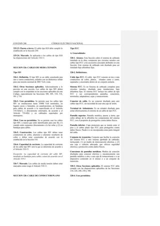 COVENIN 200 CÓDIGO ELÉCTRICO NACIONAL
325-23. Puesta a tierra. El cable tipo IGS debe cumplir lo
establecido en la Sección 250.
325-24. Marcado. Se aplicarán a los cables de tipo IGS
las disposiciones del Artículo 310-11.
SECCION 326- CABLES DE MEDIA TENSIÓN
Tipo MV
326-1. Definición. El tipo MV es un cable constituido pon
uno o varios conductores, aislados con un dieléctrico sólido
para una tensión nominal de 2001 Volt o más.
326-2. Otras Secciones aplicables. Adicionalmente a lo
previsto en esta sección, Los cables de tipo MV deben
cumplir con lo estipulado en las secciones aplicables de este
Código, especialmente las Secciones 300, 305, 310, 318,
501 y 710.
326-3. Usos permitidos. Se permite usar los cables tipo
MV en instalaciones hasta 35000 Volt nominales, en
lugares secos o húmedos, en canalizaciones, en bandejas
para cables de acuerdo a lo especificado en el Artículo
318-3(b)(1), o directamente enterrados, de acuerdo a el
Artículo 710-4(b) y en cableados soportados por
mensajeros.
326-4. Usos no permitidos. No se permite usar los cables
tipo MV, a menos que estén identificados para este fin, (1)
cuando estén expuestos directamente a la luz solar y (2) en
bandejas para cables.
326-5. Construcción. Los cables tipo MV deben tener
conductores de cobre, aluminio o aluminio recubierto de
cobre y deben estar construidos de acuerdo con lo
establecido en la Sección 310.
326-6. Capacidad de corriente. La capacidad de corriente
de los cable tipo MV será la que se determine de acuerdo a
el Artículo 310-15.
Excepción: La capacidad de corriente del cable MV,
instalado en bandejas para cables, estará de acuerdo con el
Artículo 318-3.
326-7. Marcado. Los cables de media tensión deben estar
marcados como exige el Artículo 310-11.
SECCION 328- CABLE DE CONDUCTOR PLANO
Tipo FCC
A. Generalidades
328-1. Alcance. Esta Sección cubre el sistema de cableado
instalado en la obra, compuesto por circuitos ramales con
cables tipo FCC y los accesorios asociados definidos en esta
Sección. Este sistema de cableado está diseñado para ser
instalado bajo alfombras fijas.
328-2. Definiciones.
Cable tipo FCC. El cable tipo FCC consiste en tres o más
conductores de cobre, planos, situados canto a canto,
separados y encerrados dentro de un conjunto aislante.
Sistema FCC. Es un Sistema de cableado completo para
circuitos ramales, diseñado para instalaciones bajo
alfombras fijas. El sistema FCC incluye los cables de tipo
FCC y sus correspondientes pantallas, conectores,
terminales, adaptadores, cajas y tomacorriente.
Conector de cable. Es un conector diseñado para unir
cables tipo FCC, sin necesidad de usar una caja de unión.
Terminal de Aislamiento. Es un aislador diseñado para
aislar eléctricamente el extremo de un cable de tipo FCC.
Pantalla superior. Pantalla metálica, puesta a tierra, que
cubre debajo de la alfombra los componentes del sistema
FCC, con el propósito de protegerlos contra daños físicos.
Pantalla inferior. Capa protectora que se instala entre el
piso y el cables plano tipo FCC para protegerlos contra
daños físicos. Puede ir o no incorporada como parte integral
del cable.
Conjunto de transición. Conjunto que facilita la conexión
del sistema FCC a otro sistema aprobado de cableado,
incluyendo: (1) un medio de interconexión eléctrica, y (2)
una caja o cubierta adecuada, que ofrezca seguridad
eléctrica y protección contra daños físicos.
Conexiones de pantallas metálicas. Medios de conexión
diseñados para conectar eléctrica y mecánicamente una
pantalla metálica a otra, a una caja de tomacorriente o a un
dispositivo contenido en sí mismo o a un conjunto de
transición.
328-3. Otras Secciones aplicables. El sistema FCC debe
cumplir con las disposiciones aplicables de las Secciones
210, 220, 240, 250 y 300.
328-4. Usos permitidos.
 