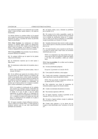 COVENIN 200 CÓDIGO ELÉCTRICO NACIONAL
Una canalización plegable es una canalización que se puede
doblar a mano sin hacer mucho esfuerzo y sin ayuda de
herramientas.
Las tuberías eléctricas no metálicas deben ser de material
que no supere las características de ignición, inflamabilidad,
generación de humo y toxicidad del cloruro de polivinilo
rígido (no plastificado).
331-2. Otras Secciones. Las instalaciones con tuberías
eléctricas no metálicas deben cumplir las disposiciones
aplicables de la Sección 300. Cuando la Sección 250 exija
poner a tierra los equipos, en la tubería se instalará un
conductor independiente de puesta a tierra de los equipos.
331-3. Usos permitidos. Está permitido el uso de tuberías y
accesorios eléctricos no metálicos:
(1) En cualquier edificio que no supere las tres plantas
sobre el nivel del terreno.
(a) En instalaciones expuestas que no estén sujetas a
daños físicos.
(b) En instalaciones ocultas dentro de las paredes, pisos y
techos.
NOTA: Para la definición de primera planta, véase el
Artículo 336-5(a)(1).
(2) En los edificios que superen las tres plantas sobre el
nivel del terreno, las tuberías eléctricas no metálicas irán
ocultas en las paredes, pisos y techos cuando esas paredes,
pisos y techos ofrezcan una barrera térmica de material con
un acabado de clasificación mínima de 15 minutos, como se
indica en las listas de materiales no combustibles. Se
permite usar la barrera térmica de 15 minutos en paredes,
pisos y techos combustibles o no combustibles.
NOTA: Se establece la clasificación de los acabados
para conjuntos que contengan soportes combustibles (de
madera). La clasificación de un acabado se decide como
el tiempo en el que el pilar o viga de madera
experimenta un aumento medio de la temperatura de
121° C o un aumento de la temperatura en un punto de
163° C, medido en el plano de la madera más cerca del
fuego. La clasificación de los acabados no se aplica a
los techos de membrana.
(3) En lugares sometidos a fuertes influencias corrosivas,
como se explica en el Artículo 300-6, y si están expuestos a
productos químicos para los que estén específicamente
aprobados esos materiales.
(4) En lugares ocultos, secos y húmedos no prohibidos
por el Artículo 331-4.
(5) Por encima de los techos suspendidos, cuando los
techos suspendidos ofrezcan una barrera térmica de material
con un acabado de clasificación mínima de 15 minutos,
como se indica en las listas de materiales no combustibles,
excepto lo permitido en el Artículo 331-3(1)(a).
(6) Instaladas directamente bajo concreto vertido, siempre
que se utilicen para las conexiones accesorios identificados
para ese uso.
(7) En locales húmedos, como se permite en esta Sección,
o en losas de concreto sobre o bajo el piso, con accesorios
identificados para ese uso.
NOTA: Las temperaturas muy bajas pueden hacer que
ciertos tipos de tubos no metálicos se hagan más frágiles
y, por tanto, más susceptibles a daños por contacto
físico.
331-4. Usos no permitidos. No se deben usar las tuberías
eléctricas no metálicas:
(1) En áreas (clasificadas) peligrosas.
Excepción: Lo permitido en el Artículo 504-20.
(2) Como soporte de artefactos y otros equipos.
(3) Cuando estén sometidas a temperatura ambiente que
supere aquella para la que está aprobada la tubería.
NOTA: Para este artículo, la temperatura ambiente de
las tuberías de PVC se limita a 50° C.
(4) Para conductores cuyo límite de temperatura de
aislamiento pudiera superar el de lista de la tubería.
(5) Cuando van enterradas directamente en la tierra.
(6) Para tensiones superiores a 600 Volt.
(7) En lugares expuestos, excepto lo permitido en los
Artículos 331-3(1), 331-3(5) y 331-3(7).
(8) En teatros y lugares similares, excepto lo establecido
en las Secciones 518 y 520.
(9) Cuando estén expuestas a la luz directa del sol,
excepto si están identificadas como "resistentes a la luz del
sol".
 