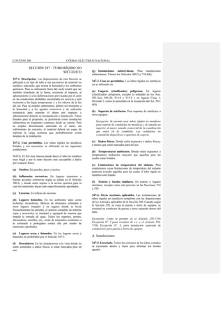 COVENIN 200 CÓDIGO ELÉCTRICO NACIONAL
SECCIÓN 347 - TUBO RÍGIDO NO
METÁLICO
347-1. Descripción. Las disposiciones de esta Sección se
aplicarán a un tipo de tubo y sus accesorios de material no
metálico adecuado, que resista la humedad y los ambientes
químicos. Para su utilización fuera del suelo tendrá que ser
también retardante de la llama, resistente al impacto, al
aplastamiento y a las deformaciones provocadas por el calor
en las condiciones probables encontradas en servicio y será
resistente a las bajas temperaturas y a los efectos de la luz
del sol. Para su empleo subterráneo, deberá ser resistente a
la humedad y a los agentes corrosivos y de suficiente
resistencia para soportar el abuso por impacto y
aplastamiento durante su manipulación e instalación. Tubos
listados para el propósito, se permitirán como instalación
subterránea en longitudes continuas desde un carrete. Para
su empleo directamente enterrado en el suelo, sin
cubrimiento de concreto, el material deberá ser capaz de
soportar la carga continua que probablemente exista
después de la instalación.
347-2. Usos permitidos. Los tubos rígidos no metálicos
listados y sus accesorios se utilizarán en las siguientes
condiciones:
NOTA: El frío muy intenso puede hacer el tubo no metálico
muy frágil y por lo tanto hacerlo más susceptible a daños
por contacto físico.
(a) Ocultos. En paredes, pisos y techos.
(b) Influencias corrosivas. En lugares expuestos a
fuertes acciones corrosivas según se señala en el Artículo
300-6, y donde estén sujetos a la acción química para la
cual los materiales hayan sido específicamente aprobados.
(c) Escorias. En relleno de escorias.
(d) Lugares húmedos. En los ambientes tales como
lecherías, lavanderías, fábricas de alimentos enlatados y
otros lugares mojados y en lugares donde se lavan
frecuentemente las paredes, el sistema completo de tuberías
cajas y accesorios se instalará y equipará de manera que
impida la entrada de agua. Todos los soportes, pernos,
abrazaderas, tornillos, etc., serán de materiales resistentes a
la corrosión o protegidos contra ella por medio de
materiales aprobados.
(e) Lugares secos y húmedos. En los lugares secos y
húmedos no prohibidos por el Artículo 347-3.
(f) Descubierto. En las instalaciones a la vista donde no
estén sometidos a daños físicos si están marcados para tal
uso.
(g) Instalaciones subterráneas. Para instalaciones
subterráneas, Véanse los Artículos 300-5 y 710-4(b).
347-3. Usos no permitidos. Los tubos rígidos no metálicos
no se utilizarán en:
(a) Lugares (clasificados) peligrosos. En lugares
(clasificados) peligrosos, excepto lo señalado en los Arts.
503-3(a), 504-20, 514-8 y 515-5 y en lugares Clase 1,
División 2, como lo permitido en la excepción del Art. 501-
4(b).
(b) Soportes de artefactos. Para soportes de artefactos u
otros equipos.
Excepción: Se permite usar tubos rígidos no metálicos
para soporte de conduletas no metálicas y de tamaño no
superior al mayor tamaño comercial de la canalización
que entra en la conduleta. Las conduletas no
contendrán dispositivos o aparatos de soporte.
(c) Daños físicos. Donde estén expuestos a daños físicos,
a menos que estén marcados para tal uso.
(d) Temperaturas ambientes. Donde estén expuestos a
temperaturas ambientes mayores que aquellas para las
cuales están listados.
(e) Limitaciones de temperatura del aislante. Para
conductores cuyas limitaciones de temperatura del aislante
pudieran exceder aquellas para las cuales el tubo rígido no
metálico esté listado.
(f) Teatros y locales similares. En teatros y lugares
similares, excepto como está previsto en las Secciones 518
y 520.
347-4. Otras secciones aplicables. Las instalaciones de
tubos rígidos no metálicos cumplirán con las disposiciones
de los Artículos aplicables de la Sección 300. Cuando según
la Sección 250, se exija la puesta a tierra de equipos, se
instalará un conductor de puesta a tierra separado dentro del
tubo.
Excepción: Como se permite en el Artículo 250-57(b)
Excepción Nº. 2 para circuitos de c.c. y el Artículo 250-
57(b) Excepción Nº. 3, para instalación separada de
conductores para puesta a tierra de equipos.
A. Instalaciones
347-5. Escariado. Todos los extremos de los tubos cortados
se escariarán dentro y fuera para eliminar los bordes
agudos.
 