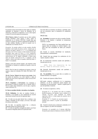 COVENIN 200 CÓDIGO ELÉCTRICO NACIONAL
Se permiten tramos horizontales de tubo rígido no metálico
soportados en aberturas a través de miembros de la
estructura, a intervalos no superiores a 1,4 m y bien sujetos
a menos 30 cm de los puntos de terminación.
351-9. Puesta a tierra. Se permite usar un tubo metálico
flexible hermético como puesta a tierra, según lo
establecido en el Artículo 250-91(b). Cuando haya que
conectar un puente de conexión equipotencial alrededor de
un tubo metálico flexible, se hará de acuerdo con lo
establecido en el Artículo 250-79.
Excepción: Se permite utilizar un tubo metálico flexible
hermético como medio de puesta a tierra siempre que su
diámetro sea igual o inferior a 1 ¼” y si la longitud total
del tramo es de 1,83 m o menos, el tubo termina en herrajes
aprobados para toma de tierra y si los conductores
contenidos en el mismo están protegidos por dispositivos de
sobrecorriente de 20 Ampere nominales o menos para
tubos de tamaño comercial de 3/8 y ½ pulgada y de 60
Ampere o menos para tubos de tamaño comercial desde ¾
hasta 1¼ de pulgada.
Donde se usen para conectar equipos que requieren cierta
flexibilidad, se instalará un conductor de puesta a tierra de
equipos.
NOTA: Para los tipos de conductores de puesta a tierra de
equipos, véanse los Artículos 501-16(b), 502-16(b) y 503-
16(b).
351-10. Curvas. Número de curvas en un tramo. Entre
dos puntos de sujeción, p. ej., entre registros o cajas, el
número de curvas será el equivalente a cuatro curvas de 90°
(360° en total).
351-11. Empalmes y derivaciones. Los empalmes y
derivaciones se harán de acuerdo con el Artículo 300-15.
Para las reglas sobre instalación y uso de cajas y registros,
véase la Sección 370.
B. Tubo no metálico flexible y hermético a los líquidos
351-22. Definición. Un tubo no metálico flexible y
hermético a los líquidos es una canalización de sección
transversal circular de uno de los siguientes tipos:
(1) Un tubo con una parte interior lisa y continua y una
cubierta formando un solo cuerpo y con una o más capas
de refuerzo entre ambas.
(2) Un tubo de superficie interior lisa y refuerzos
integrados dentro de la pared del tubo.
(3) Un tubo de superficie corrugada por dentro y por fuera
sin refuerzos integrados dentro de la pared del tubo.
Este tubo debe ser resistente a las llamas y aprobado, junto
con sus accesorios, para la instalación de conductores
eléctricos.
351-23. Usos.
(a) Permitidos. Se permite usar tubo no metálico flexible,
hermético a los líquidos y aprobado en instalaciones
expuestas u ocultas:
NOTA: Las temperaturas muy bajas pueden hacer que
algunos tubos no metálicos se vuelvan frágiles y por
tanto sean más susceptibles de daños por contactos
físicos.
(1) Cuando se necesite flexibilidad de instalación,
funcionamiento o mantenimiento.
(2) Cuando haya que proteger los conductores de los
vapores, líquidos o sólidos.
(3) En instalaciones exteriores cuando esté aprobado y
marcado para ese uso.
NOTA: Para los requisitos de las
marcas, véase el Artículo 110-21.
(4) Enterrado directamente cuando esté aprobado y
marcado para ese uso.
(b) No permitidos. No se usará tubo no metálico no
flexible hermético a los líquidos:
(1) Cuando esté expuesto a daños físicos.
(2) Cuando cualquier combinación de la temperatura
ambiente y la de los conductores pueda producir una
temperatura de funcionamiento superior a aquélla para la
que está aprobado el material.
(3) En tramos no superiores a 1,80 m.
Excepción Nº. 1: Se permite usar tubo no metálico
flexible hermético a los líquidos, como se definen en el
Artículo 351-22(2), para instalarlo en tramos
superiores 1,80 m si están sujetos de acuerdo con el
Artículo 351-27.
Excepción Nº. 2: Cuando sea necesaria mayor
longitud para obtener el grado de flexibilidad
deseado.
(4) Cuando la tensión de los conductores contenidos en el
tubo sea superior a los 600 Volt nominales.
Excepción: Lo permitido en el Artículo 600-32(a),
Excepción para anuncios luminosos de más de 600 Volt.
 
