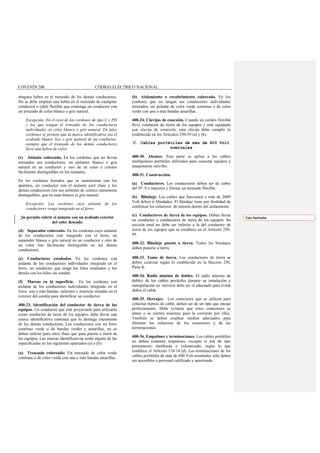 COVENIN 200 CÓDIGO ELÉCTRICO NACIONAL
ninguna hebra en el trenzado de los demás conductores.
No se debe emplear una hebra en el trenzado de cualquier
conductor o cable flexible que contenga un conductor con
un trenzado de color blanco o gris natural.
Excepción: En el caso de los cordones de tipo C y PD
y los que tengan el trenzado de los conductores
individuales en color blanco o gris natural. En tales
cordones se permite que la marca identificativa sea el
acabado blanco liso o gris natural de un conductor,
siempre que el trenzado de los demás conductores
lleve una hebra de color.
(c) Aislante coloreado. En los cordones que no lleven
trenzados sus conductores, un aislantes blanco o gris
natural en un conductor y otro de un color o colores
fácilmente distinguibles en los restantes.
En los cordones forrados que se suministran con los
aparatos, un conductor con el aislante azul claro y los
demás conductores con sus aislantes de colores claramente
distinguibles, que no sean blanco ni gris natural.
Excepción: Los cordones cuyo aislante de los
conductores venga integrado en el forro.
Se permite cubrir el aislante con un acabado exterior
del color deseado.
(d) Separador coloreado. En los cordones cuyo aislante
de los conductores esté integrado con el forro, un
separador blanco o gris natural en un conductor y otro de
un color liso fácilmente distinguible en los demás
conductores.
(e) Conductores estañados. En los cordones con
aislante de los conductores individuales integrado en el
forro, un conductor que tenga los hilos estañados y los
demás con los hilos sin estañar.
(f) Marcas en la superficie. En los cordones con
aislante de los conductores individuales integrado en el
forro, una o más bandas, salientes o muescas situadas en el
exterior del cordón para identificar un conductor.
400-23. Identificación del conductor de tierra de los
equipos. Un conductor que esté proyectado para utilizarlo
como conductor de tierra de los equipos, debe llevar una
marca identificativa continua que lo distinga claramente
de los demás conductores. Los conductores con un forro
continuo verde o de bandas verdes y amarillas, no se
deben utilizar para otros fines que para puesta a tierra de
los equipos. Las marcas identificativas serán alguna de las
especificadas en los siguientes apartados (a) o (b):
(a) Trenzado coloreado: Un trenzado de color verde
continuo o de color verde con una o más bandas amarillas.
(b) Aislamiento o recubrimiento coloreado. En los
cordones que no tengan sus conductores individuales
trenzados, un aislante de color verde continuo o de color
verde con una o más bandas amarillas.
400-24. Clavijas de conexión. Cuando un cordón flexible
lleve conductor de tierra de los equipos y esté equipado
con clavija de conexión, esta clavija debe cumplir lo
establecido en los Artículos 250-59 (a) y (b).
C. Cables portátiles de más de 600 Volt
nominales
400-30. Alcance. Esta parte se aplica a los cables
multipolares portátiles utilizados para conectar equipos y
maquinarias móviles.
400-31. Construcción.
(a) Conductores. Los conductores deben ser de cobre
del Nº. 8 o mayores y formar un trenzado flexible.
(b) Blindaje. Los cables que funcionen a más de 2000
Volt deben ir blindados. El blindaje tiene por finalidad de
confirmar los esfuerzos de tensión dentro del aislamiento.
(c) Conductores de tierra de los equipos. Deben llevar
un conductor o conductores de tierra de los equipos. Su
sección total no debe ser inferior a la del conductor de
tierra de los equipos que se establece en el Artículo 250-
95.
400-32. Blindaje puesto a tierra. Todos los blindajes
deben ponerse a tierra.
400-33. Toma de tierra. Los conductores de tierra se
deben conectar según lo establecido en la Sección 250,
Parte K.
400-34. Radio mínimo de doblez. El radio mínimo de
doblez de los cables portátiles durante su instalación y
manipulación en servicio debe ser el adecuado para evitar
daños al cable.
400-35. Herrajes. Los conectores que se utilicen para
conectar tramos de cable, deben ser de un tipo que encaje
perfectamente. Debe evitarse que estos conectores se
abran o se cierren mientras pase la corriente por ellos.
También se deben emplear medios adecuados para
eliminar los esfuerzos de los conectores y de las
terminaciones.
400-36. Empalmes y terminaciones. Los cables portátiles
no deben contener empalmes, excepto si son de tipo
permanente, moldeado o vulcanizado, según lo que
establece el Artículo 110-14 (d). Las terminaciones de los
cables portátiles de más de 600 Volt nominales sólo deben
ser accesibles a personal calificado y autorizado.
Con formato
 