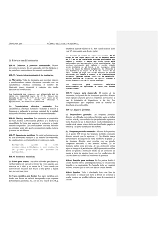 COVENIN 200 CÓDIGO ELÉCTRICO NACIONAL
G. Fabricación de luminarias
410-34. Cubiertas y pantallas combustibles. Deberá
proveerse un espacio de aire adecuado entre las lámparas y
las pantallas u otras cubiertas de material combustible.
410-35. Características nominales de las luminarias.
(a) Marcación. Todas las luminarias que necesiten balastos
o transformadores estarán claramente marcados con sus
características eléctricas nominales, el nombre del
fabricante, marca comercial o cualquier otro medio
adecuado de identificación.
Una luminaria que requiera ser alimentada por un
cable con capacidad mayor de 90 C, deberá ser
marcada en letras de 0,64 cm de altura tanto en el
aparato como en el cartón de embalaje o
equivalente, en forma bien destacada.
(b) Características eléctricas nominales. Las
características eléctricas nominales incluirán la tensión y
frecuencia e indicarán la corriente nominal de la unidad,
incluyendo el balasto, transformador o autotransformador.
410-36. Diseño y materiales. Las luminarias se construirán
de metal, madera u otro material aprobado y se diseñarán y
ensamblarán de forma que aseguren la resistencia y rigidez
mecánica requeridas. Las canalizaciones con tapa, incluidas
sus entradas, serán tales que los conductores puedan meterse
y sacarse sin ser dañadas.
410-37. Aparatos no metálicos. En todos las luminarias que
no sean totalmente metálicos o de material incombustible,
las canalizaciones con tapa deberán revestirse con metal.
Excepción. Cuando se usen
conductores blindados o con cubierta
de plomo provistos de accesorios
adecuados.
410-38. Resistencia mecánicas.
(a) Tubos para brazos. Los tubos utilizados para brazos y
varillas tendrán un espesor no menor de 1 mm cuando sean
roscados en el sitio, y no menor de 0,7 mm cuando son
suministrados roscados. Los brazos y otras partes se fijarán
para prevenir que giren.
(b) Tapas metálicas con bordes. Las tapas metálicas con
bordes que lleven un enchufe incorporado o que soportan
portalámparas, pantallas, etc., con un peso mayor de 3,6 Kg,
tendrán un espesor mínimo de 0,4 mm cuando sean de acero
y de 0,5 mm cuando sean de otro metal.
(c) Suiches de cadena en tapas con bordes. En el
borde de las tapas metálicas de un espesor menor
de 0,7 mm no se instalarán suiches accionados por
cadena o cordón, a menos que dicho borde esté
reforzados con una pestaña o algo equivalente. Los
suiches accionados por cadena o cordón cuando
están montados en el borde o en cualquier otra
parte de tapas de lámina metálicas, se ubicarán a
una distancia no mayor de 9 cm del centro de la
tapa. Cuando la tapa con borde soporte un suiche
accionado por cadena o cordón, o un tomacorriente
colgante, tendrán dobles tornillos de retención,
dobles anillos de fijación, un anillo roscado u
otros dispositivos de fijación análogo.
Los requisitos para espesores señalados
anteriormente se aplicarán a tapas con bordes
prefabricadas.
410-39. Espacio para alambrado. El cuerpo de las
luminarias, incluyendo los de alumbrado portátiles, deberán
tener espacio suficiente para los empalmes, derivaciones y
para la instalación de dispositivos, si los hay. Los
compartimientos para empalmes serán de material no
absorbente e incombustible.
410-42. Lámparas portátiles.
(a) Disposiciones generales. Las lámparas portátiles
deberán ser cableadas con cordones flexibles según se indica
en el art. 400-4 y con enchufes de tipo polarizados o puesto a
tierra. Cuando se usa la base Edison en el portalámparas el
conductor de puesta a tierra debe ser identificado, pegado al
tornillo y a la parte identificada del enchufe.
(b) Lámparas portátiles manuales. Además de lo provisto
en el punto 410-42 (a), las lámparas portátiles manuales
deberán cumplir con lo siguiente: (1) No deberán usarse
portalámparas de casquillo de metal recubierto de papel; (2)
las lámparas deberán estar provista con un gancho
compuesto moldeado u otro material aislante; (3) las
lámparas deben estar provistas de una protección sólida
sujeta al mango o al portalámpara; (4) la protección metálica
deberá ser puesta a tierra por medio de un conductor de
puesta a tierra de equipos junto con los conductores del
circuito dentro del cordón de suministro de potencia.
410-44. Boquilla para cordones. En los puntos donde el
cordón flexible entre a una lámpara manual, se colocará una
boquilla o su equivalente. La boquilla debe ser material
aislante, a menos que se utilice un tipo de cordón forrado.
410-45. Pruebas. Todo el alambrado debe estar libre de
cortocircuito y contacto con tierra y deberá ser sometido a
prueba contras sus posibles defectos antes de conectarse al
circuito.
 