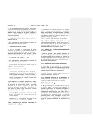 COVENIN 200 CÓDIGO ELÉCTRICO NACIONAL
(1) En los trituradores eléctricos de basura para cocinas,
accionados eléctricamente, se permitirá el uso de cordón y
enchufe con un cordón flexible identificado para tal
propósito, y que terminen con un enchufe con puesta a
tierra, y además deberán cumplir con todas las
condiciones siguientes:
a. La longitud del cordón no deberá ser menor de 46 mm y
no mayor de 90 cm.
b. Los tomacorrientes deben colocarse de manera que
eviten el daño físico al cordón flexible.
c. El tomacorriente debe ser accesible.
(2) En los lavaplatos y compactadores de basura
empotrados, se permitirá el uso de cordón y enchufe con
un cordón flexible identificado para tal propósito, y
terminado con un enchufe con toma de tierra, y además
deberán cumplir con todas las condiciones siguientes:
a. El cordón debe medir de 0,90 m a 1,20 m.
b. Los tomacorrientes deben colocarse de manera que
eviten el daño físico al cordón flexible.
c. El tomacorriente debe colocarse en el área ocupada por
el aparato o adyacente al mismo.
d. El tomacorriente debe ser accesible.
Excepción. Los trituradores de basura, lavaplatos y
compactadores de basura de los tipos aprobados que
estén protegidos por sistemas de doble aislamiento, o
su equivalente, no requieren ser puestos a tierra.
Cuando sea empleado este sistema, el equipo debe
indicarlo claramente.
3) Los conductores del cordón de suministro y el enchufe
de las lavadoras por rocío de agua de alta presión, tendrán
un interruptor de circuito contra fallas a tierra para
protección de las personas, instalado en fabrica. El
interruptor de circuito contra fallas a tierra deberá ser
parte integral del enchufe o estar localizado en el cordón
de suministro a 30 cm del enchufe.
Excepción N° 1: Las lavadoras por rocío de alta
presión especificadas para conexión a sistemas de
energía trifásicos.
Excepción N° 2: Las lavadoras por rocío de alta
presión de tensión nominal mayor de 250 Volt.
422-9. Calentadores por inmersión conectados por
medio de cordón y enchufe.
Los calentadores por inmersión conectados por medio de
cordón y enchufe, deben ser fabricados e instalados de
manera que las partes que estén destinadas a conducir
corrientes, de manera que las partes activas estén
efectivamente aisladas de contacto eléctrico con la
sustancia en la cual está inmersa.
422-10. Protección de los materiales combustibles.
Cada artefacto calentado eléctricamente que esté
evidentemente destinado por su tamaño, peso y servicio, a
estar colocado en posición fija, se ubicará de forma que
exista una amplia protección entre el artefacto y los
materiales combustibles adyacentes al mismo.
422-11. Soportes para artefactos conectados por medio
del cordón y enchufe.
Las planchas eléctricas y otros artefactos conectados por
medio de cordón y enchufe, calentados eléctricamente,
que estén destinados a ser colocados en contacto con
materiales combustibles, estarán equipados con un soporte
aprobado, que puede ser una pieza separada del equipo o
puede formar parte del artefacto.
422-12. Señalización para artefactos calentadores.
En locales que no sean unidades de vivienda, cada
artefacto o grupo de artefactos calentados eléctricamente,
destinados a ser aplicados a material combustible, deberán
estar provistos de un dispositivo de señalización.
Excepción. Cuando el artefacto tenga incorporado un
dispositivo limitador de temperatura.
422-13. Planchas eléctricas de uso doméstico. Las
planchas calentadas eléctricamente, estarán equipadas con
un dispositivo que limite la temperatura indicada.
422-14. Calentadores de agua.
(a) De tipo con tanque o instantáneo. Cada calentador
del tipo con tanque o instantáneo estará equipado con
dispositivos limitadores de temperatura adicionales al
termostato de control que desconecta todos los
conductores no puestos a tierra; tales medios serán: 1)
instalados para detectar la temperatura máxima del agua;
2) de disparo libre, reposición manual o provistos de
elementos fusibles. Tales calentadores de agua deben
llevar la indicación de la exigencia de la instalación de una
válvula de seguridad, dependiente de temperatura y de
presión.
 