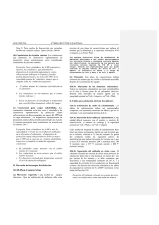 COVENIN 200 CÓDIGO ELÉCTRICO NACIONAL
Nota 2: Para medios de desconexión por cartuchos
fusibles de cualquier voltaje, Véase Artículo 240-40
(d) Conductores de circuitos ramales. Los conductores
que alimentan los dispositivos suplementarios de
protección contra sobrecorriente serán considerados
conductores de circuitos ramales.
Excepción. Para calentadores de 50 kW nominales o
mayores, los conductores que alimentan los
dispositivos de protección suplementaria contra
sobrecorriente indicados en el punto (c) arriba,
podrán dimensionarse a no menos del 100% de la
capacidad nominal del calentador, siempre que se
cumplan todas las condiciones siguientes:
a El calibre mínimo del conductor está indicado en
el calentador.
b. Los conductores no son menores que el calibre
mínimo indicado y
c. Existe un dispositivo accionado por la temperatura
que controla el funcionamiento cíclico del equipo.
(e) Conductores para cargas subdivididas. Los
conductores cableados en la obra entre el calentador y los
dispositivos suplementarios de protección contra
sobrecorriente, se dimensionarán a no menos del 125% de
la carga alimentada. Los dispositivos suplementarios de
protección contra sobre corriente especificados en el punto
(c) anterior protegerán estos conductores, de acuerdo con
el Artículo 240-3.
Excepción. Para calentadores de 50 kW ó más, la
capacidad de corriente de los conductores cableados
en la obra entre el calentador y el dispositivo de
protección contra sobrecorriente no debe ser menor
que el 100% de la carga de sus circuitos subdivididos
respectivos y cumplirá con todas las siguientes
condiciones.
a. El calentador estará marcado con el calibre
mínimo del conductor.
b. Los conductores no serán menores que el calibre
mínimo marcado.
c. Un dispositivo activado por temperatura controla
el ciclo de operación del equipo .
D. Marcación de los equipos de calefacción.
424-28. Placa de características.
(a) Marcación requerida. Cada unidad de equipos
eléctricos fijos de calefacción de ambiente debe estar
provista de una placa de características que indique el
nombre que la identifique y la capacidad nominal en Volt
y Ampere, o en Volt y Watt.
Los equipos eléctricos fijos de calefacción de
ambientes destinados a ser usados exclusivamente
con corriente alterna o corriente continua deberán
así identificarse. La marcación de los equipos que
contienen motores mayores de 1/8 HP y otras
cargas, deberán ser especificadas para que quede
indicado el régimen nominal del motor en Volt y
Ampere, la frecuencia en Hertz y la carga de
calentadores en Volt y Watt o en Volt y Ampere.
(b) Ubicación. Esta placa de características deberá
colocarse de manera que sea visible o fácilmente accesible
después de la instalación del equipo.
424-29. Marcación de los elementos calentadores.
Todos los elementos calentadores que sean reemplazables
en el sitio y formen parte de un calentador eléctrico,
deberán estar marcados de manera legible con su
capacidad nominal en Volt y Ampere o en Volt y Watt.
E. Cables para calefacción eléctrica de ambientes.
424-34. Fabricación de cables de calentamiento. Los
cables de calentamiento deben ser suministrados
completos, con terminales montados en fábrica, que no se
calienten y con una longitud mínima de 2 m.
424-35. Marcación de los cables de calentamiento. Cada
unidad deberá marcarse con el nombre o símbolo de
identificación, el número de catálogo y la capacidad
nominal en Volt y Watt, o en Volt y Ampere.
Cada unidad de longitud de cable de calentamiento debe
tener una marca permanente, legible en cada terminal que
no se calienta, colocada a 7,6 cm del extremo. La punta
del conductor tendrá los siguientes colores de
identificación para indicar la tensión del circuito en el que
se usa 120 V nominal, amarillo; 208 V, nominal, azul; 240
V nominal, rojo; y 277 V nominal, marrón y 480 V
nominal, naranja.
424-36. Separación del cableado en cielos rasos. El
cableado colocado por encima de cielos rasos provistos de
calefacción debe estar a una distancia no menor de 5 cm
por encima de los mismos y se debe considerar que
funcionará a una temperatura ambiente de 50° C. La
capacidad de corriente de los conductores se determinará
en base a los factores de corrección indicados en las tablas
de capacidad de corriente de 0 a 2000V mostrados en las
tablas del Sección 310.
Excepción. El cableado colocado por encima de cielos
rasos con calefacción y sobre una aislación térmica
 