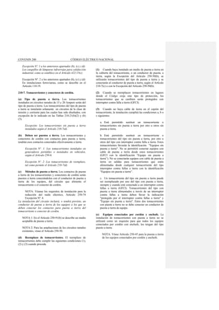 COVENIN 200 CÓDIGO ELÉCTRICO NACIONAL
Excepción Nº. 1 a los anteriores apartados (b), (c) y (d):
Los casquillos de lámparas infrarrojas para calefacción
industrial, como se establece en el Artículo 422-15(c).
Excepción Nº. 2 a los anteriores apartados (b), (c) y (d):
En instalaciones ferroviarias, como se describe en el
Artículo 110-19.
210-7. Tomacorrientes y conectores de cordón.
(a) Tipo de puesta a tierra. Los tomacorrientes
instalados en circuitos ramales de 15 y 20 Ampere serán del
tipo de puesta a tierra. Los tomacorrientes del tipo de puesta
a tierra se instalarán solamente en circuitos de la clase de
tensión y corriente para los cuales han sido diseñados, con
excepción de lo indicado en las Tablas 210-21(b)(2) y (b)
(3).
Excepción: Los tomacorrientes sin puesta a tierra
instalados según el Artículo 210-7(d).
(b) Deben ser puestos a tierra. Los tomacorrientes y
conectores de cordón con contactos para puesta a tierra,
tendrán esos contactos conectados efectivamente a tierra.
Excepción Nº. 1: Los tomacorrientes instalados en
generadores portátiles o instalados en vehículos,
según el Artículo 250-6.
Excepción Nº. 2: Los tomacorrientes de reemplazo,
tal como permite el Artículo 210-7(d).
(c) Métodos de puesta a tierra. Los contactos de puesta
a tierra de los tomacorrientes y conectores de cordón serán
puestos a tierra conectándolos con el conductor de puesta a
tierra de los equipos, del circuito que alimenta el
tomacorriente o el conector de cordón.
NOTA: Véanse los requisitos de instalación para la
reducción del ruido eléctrico, Artículo 250-74
Excepción Nº. 4.
La instalación del circuito incluirá, o tendrá previsto, un
conductor de puesta a tierra de los equipos a los que se
deben conectar los contactos para puesta a tierra del
tomacorriente o conector de cordón.
NOTA 1: En el Artículo 250-91(b) se describe un medio
aceptable de puesta a tierra.
NOTA 2: Para las ampliaciones de los circuitos ramales
existentes, véase el Artículo 250-50.
(d) Reemplazo de tomacorrientes. El reemplazo de
tomacorrientes debe cumplir las siguientes condiciones (1),
(2) y (3) cuando proceda.
(1) Cuando haya instalado un medio de puesta a tierra en
la cubierta del tomacorriente, o un conductor de puesta, a
tierra, según la Excepción del Artículo 250-50(b), se
utilizarán tomacorrientes del tipo de puesta a tierra y se
conectarán al conductor de puesta a tierra, según el Artículo
210-7(c) o con la Excepción del Artículo 250-50(b).
(2) Cuando se reemplacen tomacorrientes en lugares
donde el Código exija este tipo de protección, los
tomacorrientes que se cambien serán protegidos con
interruptor contra falla a tierra (GFCI).
(3) Cuando no haya cable de tierra en el cajetín del
tomacorriente, la instalación cumplirá las condiciones a, b o
c siguientes:
a. Está permitido sustituir un tomacorriente o
tomacorrientes sin puesta a tierra por otro u otros sin
puesta a tierra.
b. Está permitido sustituir un tomacorriente o
tomacorrientes del tipo sin puesta a tierra, por otro u
otros del tipo con interruptor contra falla a tierra. Estos
tomacorrientes llevarán la identificación "Equipos sin
puesta a tierra". No se permitirá conectar equipos con
cable de puesta a tierra desde estos tomacorrientes
(GFCI con la identificación “Equipo sin puesta a
tierra”). No se conectarán equipos con cable de puesta a
tierra en salidas para tomacorrientes que estén
alimentadas desde cualquier tomacorriente del tipo
interruptor contra fallas a tierra con la identificación
“Equipos sin puesta a tierra”.
c. Un tomacorriente del tipo sin puesta a tierra puede
ser reemplazado por uno del tipo con puesta a tierra,
siempre y cuando esté conectado a un interruptor contra
fallas a tierra (GFCI). Tomacorrientes del tipo con
puesta a tierra alimentados a través de un interruptor
contra fallas a tierra deben llevar la indicación
"protegido por el interruptor contra fallas a tierra" y
"Equipo sin puesta a tierra". Entre dos tomacorrientes
con puesta a tierra no se debe conectar un conductor de
puesta a tierra de equipo.
(e) Equipos conectados por cordón y enchufe. La
instalación de tomacorrientes con puesta a tierra no se
utilizará como un requisito para que todos los equipos
conectados por cordón con enchufe, los tengan del tipo
puesto a tierra.
NOTA: Véase Artículo 250-45 para la puesta a tierra
de los equipos conectados por cordón y enchufe.
 