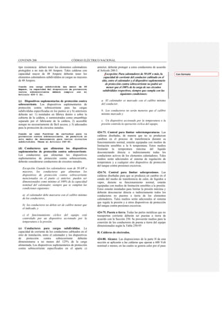 COVENIN 200 CÓDIGO ELÉCTRICO NACIONAL
tipo resistencia deberá tener los elementos calentadores
protegidos a no más de 60 Ampere. Tales calderas con
capacidad mayor de 48 Ampere deberán tener los
elementos calentadores subdivididos en cargas no mayores
de 48 Ampere.
Cuando una carga subdividida sea menor de 48
Ampere, la capacidad del dispositivo de protección
contra sobrecorriente deberá cumplir con el
Artículo 424-3 (b).
(c) Dispositivos suplementarios de protección contra
sobrecorriente. Los dispositivos suplementarios de
protección contra sobrecorriente para las cargas
subdivididas especificadas en los puntos a) y b) anteriores
deberán ser: 1) instalados en fábrica dentro o sobre la
cubierta de la caldera, o suministrados como ensamblaje
separado por el fabricante de la caldera, 2) accesible
aunque no necesariamente de fácil acceso, y 3) adecuados
para la protección de circuitos ramales.
Cuando se usen fusibles de cartuchos para la
protección contra sobrecorriente, se permitirá un
solo medio de desconexión para varios circuitos
subdivididos. Véase el Artículo 240-40.
(d) Conductores que alimentan los dispositivos
suplementarios de protección contra sobrecorriente.
Los conductores que alimentan los dispositivos
suplementarios de protección contra sobrecorriente,
deberán considerarse conductores de circuitos ramales.
Excepción. Cuando los calentadores sean de 50 kW o
mayores, los conductores que alimentan los
dispositivos de protección contra sobrecorriente
mencionados en el punto c) anterior, pueden ser
dimensionados como mínimo al 100% de la capacidad
nominal del calentador, siempre que se cumplan las
condiciones siguientes:
a) el calentador debe marcarse con el calibre mínimo
de los conductores,
b) los conductores no deben ser de calibre menor que
el indicado, y
c) el funcionamiento cíclico del equipo está
controlado por un dispositivo accionado por la
temperatura o la presión.
(e) Conductores para cargas subdivididas. La
capacidad de corriente de los conductores cableados en el
sitio de instalación, entre el calentador y los dispositivos
de protección contra sobrecorriente deberán
dimensionarse a no menos del 125% de la carga
alimentada. Los dispositivos suplemen