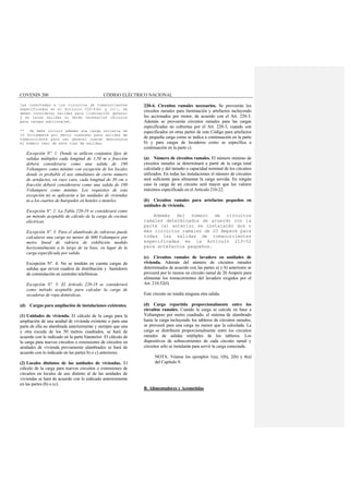 COVENIN 200 CÓDIGO ELÉCTRICO NACIONAL
las conectadas a los circuitos de tomacorrientes
especificados en el Artículo 220-4(b) y (c)], se
deben considerar salidas para iluminación general
y en tales salidas no serán necesarios cálculos
para cargas adicionales.
** Se debe incluir además una carga unitaria de
10 Voltampere por metro cuadrado para salidas de
tomacorriente para uso general cuando desconozca
el número real de este tipo de salidas.
Excepción Nº. 1: Donde se utilicen conjuntos fijos de
salidas múltiples cada longitud de 1,50 m o fracción
deberá considerarse como una salida de 180
Voltampere como mínimo con excepción de los locales
donde es probable el uso simultáneo de cierto número
de artefactos, en cuyo caso, cada longitud de 30 cm o
fracción deberá considerarse como una salida de 180
Voltampere como mínimo. Los requisitos de esta
excepción no se aplicarán a las unidades de viviendas
ni a los cuartos de huéspedes en hoteles o moteles.
Excepción Nº. 2: La Tabla 220-19 se considerará como
un método aceptable de cálculo de la carga de cocinas
eléctricas.
Excepción Nº. 3: Para el alumbrado de vidrieras puede
calcularse una carga no menor de 600 Voltampere por
metro lineal de vidriera de exhibición medido
horizontalmente a lo largo de su base, en lugar de la
carga especificada por salida.
Excepción Nº. 4: No se tendrán en cuenta cargas de
salidas que sirven cuadros de distribución y bastidores
de conmutación en centrales telefónicas.
Excepción Nº. 5: El Artículo 220-18 se considerará
como método aceptable para calcular la carga de
secadoras de ropa domésticas.
(d) Cargas para ampliación de instalaciones existentes.
(1) Unidades de vivienda. El cálculo de la carga para la
ampliación de una unidad de vivienda existente o para una
parte de ella no alambrada anteriormente y siempre que una
y otra exceda de los 50 metros cuadrados, se hará de
acuerdo con lo indicado en la parte b)anterior. El cálculo de
la carga para nuevos circuitos o extensiones de circuitos en
unidades de vivienda previamente alambrados se hará de
acuerdo con lo indicado en las partes b) o c) anteriores.
(2) Locales distintos de las unidades de viviendas. El
cálculo de la carga para nuevos circuitos o extensiones de
circuitos en locales de uso distinto al de las unidades de
viviendas se hará de acuerdo con lo indicado anteriormente
en las partes (b) o (c).
220-4. Circuitos ramales necesarios. Se proveerán los
circuitos ramales para iluminación y artefactos incluyendo
los accionados por motor, de acuerdo con el Art. 220-3.
Además se proveerán circuitos ramales para las cargas
especificadas no cubiertas por el Art. 220-3, cuando son
especificados en otras partes de este Código para artefactos
de pequeña carga como se indica a continuación en la parte
b) y para cargas de lavaderos como se especifica a
continuación en la parte c).
(a) Número de circuitos ramales. El número mínimo de
circuitos ramales se determinará a partir de la carga total
calculada y del tamaño o capacidad nominal de los circuitos
utilizados. En todas las instalaciones el número de circuitos
será suficiente para alimentar la carga servida. En ningún
caso la carga de un circuito será mayor que los valores
máximos especificado en el Artículo 210-22.
(b) Circuitos ramales para artefactos pequeños en
unidades de vivienda.
Además del número de circuitos
ramales determinados de acuerdo con la
parte (a) anterior se instalarán dos o
más circuitos ramales de 20 Ampere para
todas las salidas de tomacorrientes
especificadas en la Artículo 210-52
para artefactos pequeños.
(c) Circuitos ramales de lavadero en unidades de
vivienda. Además del número de circuitos ramales
determinados de acuerdo con las partes a) y b) anteriores se
proveerá por lo menos un circuito ramal de 20 Ampere para
alimentar los tomacorrientes del lavadero exigidos por el
Art. 210.52(f).
Este circuito no tendrá ninguna otra salida.
(d) Carga repartida proporcionalmente entre los
circuitos ramales. Cuando la carga se calcule en base a
Voltampere por metro cuadrado, el sistema de alambrado
hasta la carga incluyendo los tableros de circuitos ramales,
se proveerá para una carga no menor que la calculada. La
carga se distribuirá proporcionalmente entre los circuitos
ramales de salidas múltiples de los tableros. Los
dispositivos de sobrecorrientes de cada circuito ramal y
circuitos sólo se instalarán para servir la carga conectada.
NOTA: Véanse los ejemplos 1(a), 1(b), 2(b) y 4(a)
del Capítulo 9.
B. Alimentadores y Acometidas
 