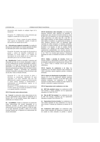 COVENIN 200 CÓDIGO ELÉCTRICO NACIONAL
desconexión estén situados en cualquier lugar de la
instalación.
Excepción Nº. 2: Edificaciones u otras estructuras que
cumplan lo establecido en la Sección 685.
Excepción Nº. 3: Postes o grupos de postes utilizados
como soportes de iluminación, cuando el medio de
desconexión esté situado lejos de ellos.
(c) Adecuado para equipo de acometida. Los medios de
desconexión especificados en el anterior apartado (b) deben
ser adecuados para usarlos como equipo de acometida.
Excepción: Se permite como medio de desconexión en
garajes y anexos de inmuebles residenciales un
interruptor de acción rápida o un conjunto de
interruptores de acción rápida de tres o cuatro vías,
adecuados para su uso en circuitos ramales.
(d) Identificación. Cuando un inmueble o estructura esté
alimentado por más de un circuito alimentador o ramal o
por una combinación de circuitos alimentadores, ramales y
acometidas, en el lugar de desconexión de cada circuito
alimentador y de cada ramal se debe instalar una placa o
directorio permanente que indique todos los demás circuitos
alimentadores, ramales y acometidas que suministran
corriente al inmueble o estructura y el área servida por cada
uno de ellos. Véase el Artículo 230-2(b).
Excepción Nº. 1: No será necesaria la placa o
directorio en instalaciones industriales de gran
capacidad y de varios inmuebles bajo una sola
administración, cuando se asegure que la desconexión
se puede realizar mediante el establecimiento y
mantenimiento de procedimientos seguros en la
operación de equipos.
Excepción Nº. 2: Esta identificación no es necesaria en
circuitos ramales que van desde una unidad de vivienda
a un segundo inmueble o estructura.
225-9. Protección contra sobrecorriente.
(a) General. La protección contra sobrecorriente de los
circuitos alimentadores debe cumplir lo establecido en la
Sección 240 y la de circuitos ramales debe cumplir lo
establecido en el Artículo 210-20.
(b) Accesibilidad. Cuando un dispositivo de protección
contra sobrecorriente del circuito alimentador no es
fácilmente accesible, se deben instalar dispositivos de
sobrecorriente en los circuitos ramales en el lado de carga,
en un lugar fácilmente accesible y deben ser de menor
corriente nominal que el dispositivo de sobrecorriente del
circuito alimentador.
225-10. Instalaciones sobre inmuebles. Las instalaciones
eléctricas exteriores sobre superficie de inmuebles se
pueden hacer, para circuitos de tensión nominal no mayor
de 600 Volt, con instalación a la vista sobre aisladores, con
cables multicolores, con cables tipos MI, o tipo MC, en
tubos rígidos metálicos, en tubos metálicos intermedios, en
tubos rígidos no metálicos, en canalizaciones de barras, en
tubos metálicos eléctricos EMT, en alambrado rígido
soportado por cables mensajeros, en bandejas portacables,
en canales, en canales auxiliares, en tubo metálico flexible
hermético a los líquidos, en tubo no metálico flexible
hermético a los líquidos, en tubo metálico flexible y en
canalizaciones prealambradas. Los circuitos mayores de
600 Volt nominal deberán instalarse como está prescrito en
el Art. 710-4. Los circuitos para anuncios e iluminación
alumbrado de realce se instalarán de acuerdo con la Sección
600.
225-11. Salidas y entradas de circuitos. Donde los
circuitos ramales y alimentadores exteriores salen o entran
en inmueble se aplicarán los requisitos de los Artículos 230-
52 y 230-54. Véase el Artículo 225-23 para circuitos
subterráneos.
225-12. Soportes de conductores a la vista. Los
conductores a la vista deben soportarse sobre aisladores de
vidrio o porcelana, soportes angulares, perchas o aisladores
terminales.
225-13. Soporte de iluminación de guirnaldas. En tramos
mayores de 12 m los conductores deberán soportarse
mediante un alambre mensajero, el cual debe fijarse sobre
aisladores terminales. Los conductores y el alambre
mensajero no deben fijarse en salidas de escape, bajantes de
tuberías, o materiales o equipos de plomería.
225-14. Separaciones entre conductores a la vista.
(a) 600 Volts, nominal o menos. Los conductores de 600
Volt nominal, o menos cumplirán con las separaciones
indicadas en la Tabla 230-51(c).
(b) Más de 600 Volt nominal. Los conductores de más
de 600 Volt nominal, cumplirán con las separaciones
indicadas en la parte D de la Sección 710.
(c) Separaciones de otros circuitos. Los conductores a la
vista estarán separados de otros conductores a la vista de
otros circuitos o sistemas por distancias no menores de 10
cm.
(d) Conductores sobre postes. Los conductores sobre
postes estarán separados por distancias no menores de 30
cm cuando no están colocados en perchas o soportes
 