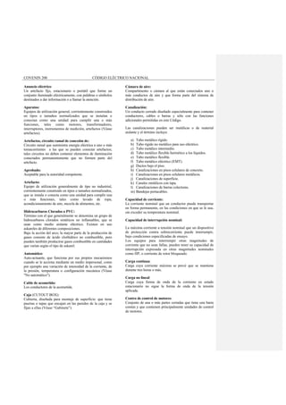 COVENIN 200 CÓDIGO ELÉCTRICO NACIONAL
Anuncio eléctrico:
Un artefacto fijo, estacionario o portátil que forme un
conjunto iluminado eléctricamente, con palabras o símbolos
destinados a dar información o a llamar la atención.
Aparatos:
Equipos de utilización general, corrientemente construidos
en tipos o tamaños normalizados que se instalan o
conectan como una unidad para cumplir una o más
funciones, tales como motores, transformadores,
interruptores, instrumentos de medición, artefactos (Véase
artefactos).
Artefactos, circuito ramal de conexión de:
Circuito ramal que suministra energía eléctrica a uno o más
tomacorrientes a las que se pueden conectar artefactos;
tales circuitos no deben contener elementos de iluminación
conectados permanentemente que no formen parte del
artefacto.
Aprobado:
Aceptable para la autoridad competente.
Artefacto:
Equipo de utilización generalmente de tipo no industrial,
corrientemente construido en tipos o tamaños normalizados,
que se instala o conecta como una unidad para cumplir una
o más funciones, tales como lavado de ropa,
acondicionamiento de aire, mezcla de alimentos, etc.
Hidrocarburos Clorados o PVC:
Término con el que generalmente se denomina un grupo de
hidrocarburos clorados sintéticos no inflamables, que se
usan como medio aislante eléctrico. Existen en uso
askareles de diferentes composiciones.
Bajo la acción del arco, la mayor parte de la producción de
gases consiste de ácido clorhídrico no combustible, pero
pueden también producirse gases combustible en cantidades
que varían según el tipo de askarel.
Automático:
Auto-actuante, que funciona por sus propios mecanismos
cuando se le acciona mediante un medio impersonal, como
por ejemplo una variación de intensidad de la corriente, de
la presión, temperatura o configuración mecánica (Véase
"No automático").
Cable de acometida:
Los conductores de la acometida.
Caja (CUTOUT BOX):
Cubierta, diseñada para montaje de superficie: que tiene
puertas o tapas que encajan en las paredes de la caja y se
fijan a ellas (Véase “Gabinete”).
Cámara de aire:
Compartimento o cámara al que están conectados uno o
más conductos de aire y que forma parte del sistema de
distribución de aire.
Canalización:
Un conducto cerrado diseñado especialmente para contener
conductores, cables o barras y sólo con las funciones
adicionales permitidas en este Código.
Las canalizaciones pueden ser metálicas o de material
aislante y el término incluye:
a) Tubo metálico rígido.
b) Tubo rígido no metálico para uso eléctrico.
c) Tubo metálico intermedio.
d) Tubo metálico flexible hermético a los líquidos.
e) Tubo metálico flexible.
f) Tubo metálico eléctrico (EMT).
g) Ductos bajo el piso.
h) Canalizaciones en pisos celulares de concreto.
i) Canalizaciones en pisos celulares metálicos.
j) Canalizaciones de superficie.
k) Canales metálicos con tapa.
l) Canalizaciones de barras colectoras.
m) Bandejas portacables.
Capacidad de corriente:
La corriente nominal que un conductor puede transportar
en forma permanente, en las condiciones en que se le usa,
sin exceder su temperatura nominal.
Capacidad de interrupción nominal:
La máxima corriente a tensión nominal que un dispositivo
de protección contra sobrecorriente puede interrumpir,
bajo condiciones especificadas de ensayo.
Los equipos para interrumpir otras magnitudes de
corriente que no sean fallas, pueden tener su capacidad de
interrupción expresada en otras magnitudes nominales
como HP, o corriente de rotor bloqueado.
Carga continua:
Carga cuya corriente máxima se prevé que se mantiene
durante tres horas o más.
Carga no lineal:
Carga cuya forma de onda de la corriente en estado
estacionario no sigue la forma de onda de la tensión
aplicada.
Centro de control de motores:
Conjunto de una o más partes cerradas que tiene una barra
común y que contienen principalmente unidades de control
de motores.
 