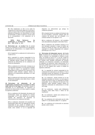 COVENIN 200 CÓDIGO ELÉCTRICO NACIONAL
(5) Para instalaciones en obra en las cuales los
conductores de la derivación salgan de la envolvente o
cuarto en el que se hace la toma, la capacidad máxima
admisible del dispositivo de sobrecorriente en el lado
del alimentador no debe ser superior al mil por ciento
de la correspondiente a los conductores de la
derivación.
NOTA: Para Tableros de
alumbrado y accesorios véase el
Art. 384-16(a) y (d).
(c) Derivaciones que no excedan 8 m. Se permite
conectar los conductores a la derivación de un alimentador,
sin protección de sobrecorriente, si se cumplen todas las
condiciones siguientes:
(1) La longitud de los conductores de la derivación no
excede los 8 m.
(2) La capacidad de corriente (ampacidad) de los
conductores de la derivación no sea inferior a 1/3 de
la capacidad máxima nominal del dispositivo de
protección de sobrecorriente de los conductores del
circuito de alimentación.
(3) Los conductores de la derivación terminan en un
solo interruptor automático o un solo juego de fusibles
que limite la carga a la capacidad de corriente
(ampacidad) de los conductores de la derivación. Este
dispositivo podrá alimentar cualquier número de
dispositivos de sobrecorriente adicionales en el lado
de la carga.
(4) Los conductores de la derivación de corriente están
debidamente protegidos contra daños físicos o dentro
de una canalización.
(d) Derivaciones del alimentador de un
transformador (el primario más el secundario no deben
medir más de 8 m de largo). Está permitido conectar el
alimentador de un transformador, sin dispositivo de
protección de sobrecorriente en la toma, cuando se cumplan
las siguientes condiciones:
(1) Los conductores del alimentador del primario del
transformador tengan una capacidad de corriente
(ampacidad) de 1/3 como mínimo de la corriente
nominal del dispositivo de protección de
sobrecorriente de los conductores derivados.
(2) Los conductores alimentados del secundario del
transformador deben tener una capacidad de corriente
(ampacidad) tal que, cuando se multiplica por la
relación de la tensión del primario a la del secundario,
resulte como mínimo 1/3 de la capacidad del
dispositivo de sobrecorriente que protege los
conductores primarios.
(3) La longitud total de un conductor del primario más
uno del secundario, excluyendo cualquier parte del
conductor del primario que esté protegida a su
corriente nominal, no sea superior a 8 m.
(4) Los conductores del primario y del secundario
estén adecuadamente protegidos contra daños físicos.
(5) Los conductores del secundario terminen en un
solo interruptor automático o juego de fusibles que
limiten la corriente de carga a un valor inferior a la
capacidad de corriente (ampacidad) del conductor
permitida por el Art. 310-15.
(e) Derivaciones del alimentador mayores de 8 m de
largo. Se permite que los conductores de más de 8 m) de
largo se conecten a un alimentador en fábricas de gran
altura, con paredes de más de 10 m de alto, cuando las
condiciones de mantenimiento y supervisión aseguren que
los sistemas serán atendidos únicamente por personas
calificadas. Los conductores conectados a un alimentador
sin dispositivo de protección contra sobrecorriente en la
derivación, podrán tener no más de 8 m en horizontal y no
más de 30 m de longitud total, cuando se cumplan las
siguientes condiciones:
(1) La capacidad de corriente (ampacidad) de los
conductores de la derivación no sea inferior a 1/3 de la
intensidad nominal del dispositivo de sobrecorriente
que protege los conductores de alimentación.
(2) Los conductores ramales terminen en un solo
interruptor automático de circuitos o un solo juego de
fusibles que limite la carga a la capacidad de corriente
(ampacidad) de los conductores de derivación. Este
dispositivo podrá alimentar cualquier número de
dispositivos adicionales de sobrecorriente en el lado
de la carga.
(3) Los conductores ramales estén debidamente
protegidos contra daños físicos o dentro de una
canalización.
(4) Los conductores ramales sean continuos de un
extremo a otro, sin empalmes.
(5) Los conductores de la derivación sean de cobre
calibre Nº. 6 o de aluminio calibre Nº. 4 o superior.
(6) Los conductores de la derivación no atraviesen
paredes, suelos o techos.
 