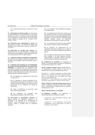 COVENIN 200 CÓDIGO ELÉCTRICO NACIONAL
(7) La derivación esté hecha a no menos de 9 m del
suelo.
(f) Derivaciones de circuitos ramales. Las derivaciones
a salidas individuales y a los conductores de un circuito que
alimentan una sola cocina eléctrica, deben estar protegidas
por los dispositivos de sobrecorriente del circuito ramal,
cuando cumplan los requisitos de los Artículos 210-19,
210-20 y 210-24.
(g) Derivaciones para canalizaciones en barras. Las
canalizaciones en barra y sus derivaciones pueden estar
protegidos contra sobrecorriente según los Artículos 364-
10 a 364-13.
(h) Derivaciones en circuitos para motores. Los
conductores de los circuitos principales y secundarios de
motores deben estar protegidos contra sobrecorriente según
los Artículos 430-28 y 430-53, respectivamente.
(i) Conductores desde los terminales de un generador.
Se permite que los conductores desde los terminales de un
generador estén protegidos contra sobrecorriente según el
Art. 445-5.
(j) Conductores del secundario de un transformador
de sistemas derivados independientes para instalaciones
industriales. Se permite que los conductores estén
conectados al secundario de un transformador de un sistema
derivado independiente para instalaciones industriales, sin
protección contra sobrecorriente en la derivación, cuando se
cumplan todas las condiciones siguientes:
(1) La longitud de los conductores de la derivación
no supere los 8 m.
(2) La capacidad de corriente (ampacidad) de los
conductores de la derivación no sea inferior a 1/3 de la
corriente nominal del dispositivo de protección contra
sobrecorriente de los conductores del circuito de
alimentación.
(3) Todos los dispositivos de protección contra
sobrecorriente estén agrupados.
(4) Los conductores del secundario estén
adecuadamente protegidos contra daños físicos.
(m) Derivaciones en alimentadores exteriores. Se
permite conectar los conductores exteriores a un
alimentador o al secundario de un transformador sin
protección contra sobrecorriente en la derivación o
conexión, cuando se cumplan todas las condiciones
siguientes:
(1) Los conductores estén debidamente protegidos
contra daños físicos.
(2) Los conductores de la derivación terminen en un
solo interruptor automático o un solo juego de fusibles
que limite la carga a la capacidad (ampacidad) de los
conductores de la derivación. Este dispositivo podrá
alimentar cualquier número de dispositivos
adicionales de sobrecorriente en el lado de la carga.
(3) Los conductores de la derivación estén instalados
en el exterior, excepto en el punto de terminación.
(4) El dispositivo de sobrecorriente de los
conductores forme parte integrante de un medio de
desconexión o esté situado inmediatamente al lado del
mismo.
(5) Los medios de desconexión de los conductores
estén instalados en un lugar fácilmente accesible,
fuera del edificio o estructura o dentro, lo más cerca
posible del punto de entrada de los conductores.
(n) Conductores de acometida. Los conductores de
entrada a la acometida pueden protegerse con dispositivos
de sobrecorriente según el Art. 230-91.
240-22. Conductores puestos a tierra. Ningún dispositivo
de sobrecorriente se debe conectar en serie con un
conductor que esté intencionadamente puesto a tierra.
Excepción Nº. 1: Cuando el dispositivo de sobrecorriente
abra todos los conductores del circuito, incluido el puesto a
tierra, y esté diseñado para que ningún polo pueda
funcionar independientemente.
Excepción Nº. 2: Para protección de los motores contra
sobrecarga, según exigen los Artículos 430-36 y 430-37.
240-23. Cambio de sección del conductor puesto a tierra.
Cuando se produzca un cambio de sección del conductor
activo, se permite hacer un cambio similar en la sección del
conductor puesto a tierra.
240-24. Ubicación interior o en el Edificio
(a) Fácilmente accesibles. Los dispositivos de
sobrecorriente deben ser fácilmente accesibles.
Excepción Nº. 1: Las canalizaciones en barras, según
permite el Art. 364-12.
Excepción Nº. 2: Los dispositivos de protección
suplementaria contra sobrecorriente, tal como se
describe en el Art. 240-10.
 