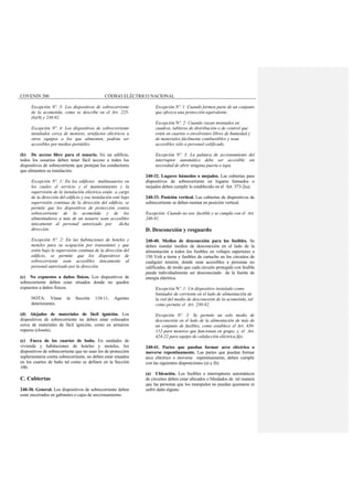 COVENIN 200 CÓDIGO ELÉCTRICO NACIONAL
Excepción Nº. 3: Los dispositivos de sobrecorriente
de la acometida, como se describe en el Art. 225-
(b)(9) y 230-92.
Excepción Nº. 4: Los dispositivos de sobrecorriente
instalados cerca de motores, artefactos eléctricos u
otros equipos a los que alimenten, podrán ser
accesibles por medios portátiles.
(b) De acceso libre para el usuario. En un edificio,
todos los usuarios deben tener fácil acceso a todos los
dispositivos de sobrecorriente que protejan los conductores
que alimenten su instalación.
Excepción Nº. 1: En los edificios multiusuarios en
los cuales el servicio y el mantenimiento y la
supervisión de la instalación eléctrica están a cargo
de la dirección del edificio y esa instalación esté bajo
supervisión continua de la dirección del edificio, se
permite que los dispositivos de protección contra
sobrecorriente de la acometida y de los
alimentadores a más de un usuario sean accesibles
únicamente al personal autorizado por dicha
dirección.
Excepción Nº. 2: En las habitaciones de hoteles y
moteles para su ocupación por transeúntes y que
estén bajo la supervisión continua de la dirección del
edificio, se permite que los dispositivos de
sobrecorriente sean accesibles únicamente al
personal autorizado por la dirección.
(c) No expuestos a daños físicos. Los dispositivos de
sobrecorriente deben estar situados donde no queden
expuestos a daños físicos.
NOTA: Véase la Sección 110-11, Agentes
deteriorantes.
(d) Alejados de materiales de fácil ignición. Los
dispositivos de sobrecorriente no deben estar colocados
cerca de materiales de fácil ignición, como en armarios
roperos (closets).
(e) Fuera de los cuartos de baño. En unidades de
vivienda y habitaciones de hoteles y moteles, los
dispositivos de sobrecorriente que no sean los de protección
suplementaria contra sobrecorriente, no deben estar situados
en los cuartos de baño tal como se definen en la Sección
100.
C. Cubiertas
240-30. General. Los dispositivos de sobrecorriente deben
estar encerrados en gabinetes o cajas de seccionamiento.
Excepción Nº. 1: Cuando formen parte de un conjunto
que ofrezca una protección equivalente.
Excepción Nº. 2: Cuando vayan montados en
cuadros, tableros de distribución o de control que
estén en cuartos o envolventes libres de humedad y
de materiales fácilmente combustibles y sean
accesibles sólo a personal calificado.
Excepción Nº. 3: La palanca de accionamiento del
interruptor automático debe ser accesible sin
necesidad de abrir ninguna puerta o tapa.
240-32. Lugares húmedos o mojados. Las cubiertas para
dispositivos de sobrecorriente en lugares húmedos o
mojados deben cumplir lo establecido en el Art. 373-2(a).
240-33. Posición vertical. Las cubiertas de dispositivos de
sobrecorriente se deben montar en posición vertical.
Excepción: Cuando no sea factible y se cumpla con el Art.
240-81.
D. Desconexión y resguardo
240-40. Medios de desconexión para los fusibles. Se
deben instalar medios de desconexión en el lado de la
alimentación a todos los fusibles en voltajes superiores a
150 Volt a tierra y fusibles de cartucho en los circuitos de
cualquier tensión, donde sean accesibles a personas no
calificadas, de modo que cada circuito protegido con fusible
pueda individualmente ser desconectado de la fuente de
energía eléctrica.
Excepción Nº. 1: Un dispositivo instalado como
limitador de corriente en el lado de alimentación de
la red del medio de desconexión de la acometida, tal
como permite el Art. 230-82.
Excepción Nº. 2: Se permite un solo medio de
desconexión en el lado de la alimentación de más de
un conjunto de fusibles, como establece el Art. 430-
112 para motores que funcionan en grupo, y, el Art.
424-22 para equipo de calefacción eléctrica fijo.
240-41. Partes que puedan formar arco eléctrico o
moverse repentinamente. Las partes que puedan formar
arco eléctrico o moverse repentinamente, deben cumplir
con las siguientes disposiciones (a) y (b).
(a) Ubicación. Los fusibles e interruptores automáticos
de circuitos deben estar ubicados o blindados de tal manera
que las personas que los manipulen no puedan quemarse ni
sufrir daño alguno.
 