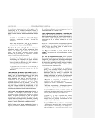 COVENIN 200 CÓDIGO ELÉCTRICO NACIONAL
los conductores de puesta a tierra de los equipos y las
canalizaciones de los equipos de acometida; cuando el
sistema de alimentación esta puesto a tierra, su conductor
puesto a tierra se conectará también al electrodo de puesta a
tierra.
Excepción: Lo que establece el Artículo 250-27 para
conexiones a instalaciones con neutro a tierra de alta
impedancia.
NOTA: Para la conexión a tierra de los sistemas de
corriente alterna, véase el Artículo 250-23(a).
(b) Puente de unión principal. Para un sistema de
alimentación puesto a tierra, se usará un puente de unión
principal, sin empalme, para conectar el conductor de
puesta a tierra del equipo y la cubierta metálica de cada
dispositivo de desconexión de la acometida al conductor
puesto a tierra del sistema de alimentación.
Excepción N° 1: Cuando haya más de un medio de
desconexión de la acometida en un equipo aprobado
para ser usado como equipo de acometida, es necesario
tender un conductor puesto a tierra hasta el equipo y
conectarlo al gabinete correspondiente.
Excepción N° 2: Lo que establecen los Artículos 250-27
y 250-123 para sistemas con neutro a tierra de alta
impedancia.
250-54. Electrodo de puesta a tierra común. Cuando se
conecta un sistema de corriente alterna a un electrodo de
puesta a tierra, en un inmueble o cerca de él, en la forma
especificada en los artículos 250-23 y 250-24, se usará el
mismo electrodo para poner a tierra las cubiertas y
canalizaciones de los conductores y los equipos que se
encuentran dentro del inmueble o sobre él. Cuando
acometidas separadas sirven al inmueble y se exige que
estén conectadas a un electrodo de puesta a tierra, se usará
para todas el mismo electrodo de puesta a tierra. En este
sentido, se considera como un sólo electrodo a dos o más
electrodos que están efectivamente unidos por un puente.
250-55. Cable para acometida subterránea. Cuando la
acometida a un inmueble se realiza desde un sistema
subterráneo continuo realizado a base de cables con cubierta
metálica, la cubierta o armadura del cable de acometida
subterráneo o la tubería subterránea de la acometida que
contiene cables con cubierta metálica puenteadas al sistema
subterráneo, no se requerirán que estén puestos a tierra en el
inmueble y pueden estar aislados de la tubería exterior.
250-56. Tramos cortos de una canalización. Cuando se
requiera que los tramos aislados de canalización metálica, o
de armaduras metálicas de cables estén puestas a tierra, lo
estarán de acuerdo con el artículo 250-57.
250-57. Puesta a tierra de equipos fijos o conectados por
métodos de cableado permanente. Las partes metálicas
que no transportan corriente de equipos, canalizaciones y
otras cubiertas, cuando se requiera que se pongan a tierra, lo
estarán por uno de los métodos indicados en (a) o (b)
siguientes:
Excepción: Cuando los equipos, canalizaciones o cubiertas
estén puestas a tierra por su conexión al conductor de
puesta a tierra del circuito, según se permite en los
Artículos 250-24, 250-60 y 250-61.
(a) Tipo de conductor de puesta a tierra de los
equipos. Con cualquiera de los permitidos por el Artículo
250-91(b).
(b) Con los conductores del circuito. Por un conductor
de puesta a tierra del equipo, contenido dentro de la misma
canalización, cable, cordón o de otra forma instalado junto
con los conductores del circuito. Se permitirán conductores
de puesta a tierra de equipos desnudos, cubiertos o aislados;
estos últimos tendrán acabado superior continuo, verde o
verde con una o mas franjas amarillas.
Excepción N° 1: Se permitirá que un conductor de
puesta a tierra de equipos aislado o cubierto y que sea
de calibre superior al N° 6 de cobre o aluminio, sea
identificado como tal durante la instalación con
marcación permanente a ambos extremos y en
cualquier punto donde sea accesible. La identificación
puede hacerse mediante uno de los métodos siguientes:
a. Retirando el aislamiento o recubrimiento del
conductor en todas las longitudes expuestas.
b. Pintando de verde el aislamiento o recubrimiento
expuesto, o
c. Marcando el aislamiento o recubrimiento expuesto
con una cinta o etiquetas adhesivas de color verde.
Excepción N° 2: Para circuito de corriente continua, el
conductor de puesta a tierra del equipo podrá instalarse
separado de los conductores activos del circuito.
Excepción N° 3: En base a lo previsto en el Artículo
250-50(a) y (b) el conductor de puesta a tierra de
equipos podrá ser instalado separadamente de los
conductores activos de circuito.:
Excepción N° 4: Cuando las condiciones de supervisión
y mantenimiento garanticen que solamente personal
calificado hará el mantenimiento de las instalaciones,
se permitirá que uno o más conductores aislados en un
 