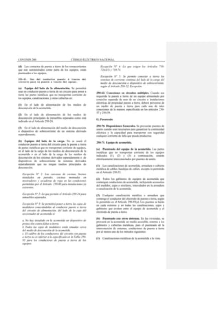 COVENIN 200 CÓDIGO ELÉCTRICO NACIONAL
(d) Los contactos de puesta a tierra de los tomacorrientes
que son suministrados como parte de los equipos, están
puenteados a los equipos.
250-61. Uso del conductor puesto a tierra del
circuito para la puesta a tierra del equipo.
(a) Equipo del lado de la alimentación. Se permitirá
usar un conductor puesto a tierra de un circuito para poner a
tierra las partes metálicas que no transportan corriente de
los equipos, canalizaciones, y otras cubiertas en:
(1) En el lado de alimentación de los medios de
desconexión de la acometida.
(2) En el lado de alimentación de los medios de
desconexión principales de inmuebles separados como está
indicado en el Artículo 250-24.
(3) En el lado de alimentación del medio de desconexión
o dispositivo de sobrecorriente de un sistema derivado
separadamente.
(b) Equipos del lado de la carga. No se usará el
conductor puesto a tierra del circuito para la puesta a tierra
de partes metálicas que no transportan corriente de equipos,
en el lado de la carga de los medios de desconexión de la
acometida o en el lado de la carga de los medios de
desconexión de los sistemas derivados separadamente o de
dispositivos de sobrecorriente de sistemas derivados
separadamente que no tengan medios principales de
desconexión.
Excepción N° 1: Las carcazas de cocinas, hornos
instalados en paredes, cocinas montadas en
mostradores y secadoras de ropa en las condiciones
permitidas por el Artículo 250-60 para instalaciones ya
existentes.
Excepción N° 2: Lo que permite el Artículo 250-24 para
inmuebles separados.
Excepción N° 3: Se permitirá poner a tierra las cajas de
medidores conectándolas al conductor puesto a tierra
del circuito de alimentación, del lado de la caja del
seccionador de acometida sí:
a. No hay instalado en la acometida un dispositivo de
protección contra faltas a tierra.
b. Todos las cajas de medidores están situadas cerca
del medio de desconexión de la acometida.
c. El calibre de los conductores del circuito con puesta
a tierra no es inferior a la especificada en la Tabla 250-
95 para los conductores de puesta a tierra de los
equipos.
Excepción N° 4: Lo que exigen los Artículos 710-
72(e)(1) y 710-74.
Excepción N° 5: Se permite conectar a tierra los
sistemas de corriente continua del lado de la carga del
medio de desconexión o dispositivo de sobrecorriente,
según el Artículo 250-22, Excepción.
250-62. Conexiones en circuitos múltiples. Cuando sea
requerida la puesta a tierra de un equipo alimentado por
conexión separada de mas de un circuito o instalaciones
eléctricas de propiedad puesto a tierra, deberá proveerse de
un medio de puesta a tierra para cada una de tales
conexiones de la manera especificada en los artículos 250-
57 y 250-59.
G. Puenteado
250-70. Disposiciones Generales. Se proveerán puentes de
unión cuando sean necesarios para garantizar la continuidad
eléctrica y la capacidad para transportar con seguridad
cualquier corriente de falla que pueda producirse.
250-71. Equipo de acometida.
(a) Puenteado del equipo de la acometida. Las partes
metálicas que no transportan corriente de los equipos
indicados (1), (2) y (3) a continuación, estarán
eléctricamente interconectados por puentes de unión.
(1) Las canalizaciones de acometida, armadura o cubierta
metálica de cables, bandejas de cables, excepto lo permitido
en el Artículo 250-55.
(2) Todos los gabinetes de equipos de acometida que
contengan conductores de acometida, incluyendo accesorios
del medidor, cajas o similares, intercalados en la armadura
o canalización de la acometida.
(3) Cualquier canalización metálica o armadura que
contenga el conductor del electrodo de puesta a tierra, según
lo permitido en el Artículo 250-92(a). Los puentes se harán
en cada extremo y en todas las canalizaciones, cajas y
gabinetes que existan entre el equipo de acometida y el
electrodo de puesta a tierra.
(b) Puenteado con otros sistemas. En las viviendas, se
proveerá en la acometida un medio accesible, externo a los
gabinetes y cubiertas metálicas, para el puenteado de la
interconexión de sistemas, conductores de puesta a tierra
por al menos uno de los métodos siguientes:
(1) Canalizaciones metálicas de la acometida a la vista.
 