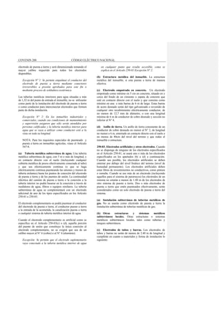 COVENIN 200 CÓDIGO ELÉCTRICO NACIONAL
electrodo de puesta a tierra y será dimensionado tomando el
mayor calibre requerido para todos los electrodos
disponibles.
Excepción N° 1: Se permite empalmar el conductor del
electrodo de puesta a tierra mediante conectores
irreversibles a presión aprobados para este fin o
mediante proceso de soldadura exotérmica.
Las tuberías metálicas interiores para agua situadas a más
de 1,52 m del punto de entrada al inmueble, no se utilizarán
como parte de la instalación del electrodo de puesta a tierra
o como conductor para interconectar electrodos que formen
parte de dicha instalación.
Excepción N° 2: En los inmuebles industriales y
comerciales, cuando sus condiciones de mantenimiento
y supervisión aseguren que sólo serán atendidos por
personas calificadas y la tubería metálica interior para
agua que se vaya a utilizar como conductor esté a la
vista en toda su longitud.
NOTA: Para los requisitos especiales de puenteado y
puesta a tierra en inmuebles agrícolas, véase el Artículo
547-8.
(a) Tubería metálica subterránea de agua. Una tubería
metálica subterránea de agua, con 3 m o más de longitud, y
en contacto directo con el suelo (incluyendo cualquier
cubierta metálica de pozos efectivamente conectada al tubo)
y que sea eléctricamente continua (o que se haga
eléctricamente continua puenteando las uniones y tramos de
tubería aislantes) hasta los puntos de conexión del electrodo
de puesta a tierra y de los puentes de unión. La continuidad
eléctrica del camino de puesta a tierra o la conexión a la
tubería interior no podrá basarse en la conexión a través de
medidores de agua, filtros o equipos similares. La tubería
subterránea de agua se complementará con un electrodo
adicional de uno de los tipos especificados en los Artículo
250-81 o 250-83.
El electrodo complementario se podrá puentear al conductor
del electrodo de puesta a tierra, el conductor puesto a tierra
a la entrada de la acometida, la canalización puesta a tierra
o cualquier sistema de tubería metálica interior de agua.
Cuando el electrodo complementario es artificial como se
especifica en el Artículo 250-83(c) o (d), aquella porción
del puente de unión que constituye la única conexión al
electrodo complementario, no se exigirá que sea de un
calibre mayor al N° 6 (cobre) o al N° 4 (aluminio).
Excepción: Se permite que el electrodo suplementario
vaya conectado a la tubería metálica interior de agua
en cualquier punto que resulte accesible, como se
explica en el Artículo 250-81 Excepción N° 2.
(b) Estructura metálica del inmueble. La estructura
metálica del inmueble, si esta puesta a tierra de manera
efectiva.
(c) Electrodo empotrado en concreto. Un electrodo
empotrado como mínimo en 5 cm en concreto, situado en y
cerca del fondo de un cimiento o zapata de concreto que
esté en contacto directo con el suelo y que consista como
mínimo en una o más barras de 6 m de largo. Estas barras
de acero desnudo serán del tipo galvanizado o revestido de
cualquier otro recubrimiento eléctricamente conductor, de
no menos de 12,7 mm de diámetro, o con una longitud
mínima de 6 m de conductor de cobre desnudo y sección no
inferior al N° 4.
(d) Anillo de tierra. Un anillo de tierra consistente de un
conductor de cobre desnudo no menor al N° 2, de longitud
no menor a 6 m, enterrado en contacto directo con el suelo a
no menos de 80cm del nivel del terreno y que rodee el
inmueble o estructura.
250-83. Electrodos artificiales y otros electrodos. Cuando
no se disponga de ninguno de los electrodos especificados
en el Artículo 250-81, se usará uno o más de los electrodos
especificados en los apartados (b) a (d) a continuación.
Cuando sea posible, los electrodos artificiales se deben
enterrar por debajo del nivel freático del terreno (nivel de
humedad permanente). Los electrodos artificiales deben
estar libres de revestimientos no conductivos, como pintura
o esmalte. Cuando se use más de un electrodo (incluyendo
aquellos para el sistema de pararrayos) los electrodos de un
sistema no estarán a menos de 1.80 m de los electrodos de
otro sistema de puesta a tierra. Dos o más electrodos de
puesta a tierra que estén puenteados efectivamente, serán
considerados como un solo electrodo de puesta a tierra del
sistema.
(a) Instalación subterránea de tuberías metálicas de
gas. No se usarán como electrodo de puesta a tierra la
instalación subterránea de tuberías metálicas de gas.
(b) Otras estructuras y sistemas metálicos
subterráneos locales. Otras estructuras o sistemas
metálicos subterráneos locales, tales como tuberías y
tanques subterráneos.
(c) Electrodos de tubos y barras. Los electrodos de
tubos y barras no serán de menos de 2.40 m de longitud y
cumplirán en cuanto a materiales y forma de instalación lo
siguiente:
 