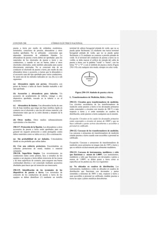 COVENIN 200 CÓDIGO ELÉCTRICO NACIONAL
puesta a tierra por medio de soldadura exotérmica,
terminales, conectores de presión, abrazaderas y otros
medios aprobados. No se utilizarán conexiones que
dependan únicamente de soldaduras blandas. La
abrazaderas de puesta a tierra deben ser aprobadas para los
materiales de los electrodos de puesta a tierra y sus
conductores, y cuando se use en barras, tubos u otros
electrodos enterrados, serán también adecuadas para usarse
directamente enterradas. No se conectará más de un
conductor al electrodo de puesta a tierra, por medio de una
abrazadera única o accesorio, a menos que la abrazadera o
el accesorio sean del tipo aprobado para varios conductores.
Se usará uno de los métodos indicados en (a), (b), (c) o (d)
siguientes:
(a) Abrazadera sujeta con pernos. Abrazadera con
perno de bronce o latón de hierro fundido maleable o del
tipo aprobado.
(b) Accesorios y abrazaderas para tuberías. Un
accesorio de acoplamiento de tubería, vástago u otro
dispositivo aprobado, roscado en la tubería o en el
accesorio.
(c) Abrazadera de lámina. Una abrazadera hecha de una
tira de hoja metálica que tenga una base metálica rígida en
contacto con el electrodo y una tira del mismo material y de
dimensiones tales que no se estire durante y después de la
instalación.
(d) Otros medios. Otros medios substancialmente
equivalentes a los descritos.
250-117. Protección de la fijación. Las abrazaderas u otros
accesorios de puesta a tierra serán aprobados para uso
general sin requerir protección o están protegidos contra
daños materiales como se indica en (a) y (b) a continuación:
(a) Sin probabilidad de ser dañados. Colocándolos
donde no sea probable que sufran daños.
(b) Con una cubierta protectora. Encerrándolas en
cubiertas protectoras de metal, madera o material
semejante.
250-118. Superficies limpias. Los revestimientos no
conductores (tales como pintura, laca o esmalte) de los
equipos a ser puestos a tierra deben removerse de las roscas
y de otras superficies de contacto, para asegurar una buena
continuidad eléctrica o ser conectado mediante accesorios
diseñados para hacer que tal remoción sea innecesaria.
250-119. Identificación de los terminales de los
dispositivos de puesta a tierra. Los terminales de
conexión de los conductores de puesta a tierra de los
equipos se deben identificar (1) mediante un tornillo
terminal de cabeza hexagonal pintada de verde, que no se
pueda quitar fácilmente; (2) mediante una tuerca terminal
hexagonal pintada de verde, que no se pueda quitar
fácilmente o (3) mediante un conector a presión pintado de
verde. Si el terminal del conductor de puesta a tierra no es
visible, se debe marcar el orificio de entrada del cable de
puesta a tierra con la palabra "verde" o "tierra", con las
letras "V" o "T" o con el símbolo de puesta a tierra (Figura
250-119) o de cualquier otro modo, siempre en color verde.
Figura 250-119. Símbolo de puesta a tierra
L. Transformadores de Medición, Relés y Otros.
250-121. Circuitos para transformadores de medición.
Los circuitos secundarios de los transformadores de
medición serán puestos a tierra si los devanados primarios
están conectados a circuitos con tensión de 300 V o más
respecto a tierra y si están montados en cuadros de
distribución, serán puestos a tierra cualquiera sea la tensión.
Excepción: Circuitos en los cuales los devanados primarios
están conectados a circuitos de menos de 1000V y que no
haya cableado o partes activas descubiertas o accesibles a
personal no calificado.
250-122. Carcazas de los transformadores de medición.
Las carcazas o armazones de transformadores de medición
estarán puestas a tierra cuando sean accesibles a personal no
calificado.
Excepción: Carcazas o armazones de transformadores de
medición cuyos primarios no tengan más de 150V a tierra y
que se utilicen exclusivamente para alimentar medidores.
250-123. Carcazas de instrumentos, medidores y relés
que funcionan a menos de 1.000V. Los instrumentos,
medidores y relés que funcionen con devanados o partes a
menos de 1.000V, se deben poner a tierra como se
especifica en los puntos (a), (b) o (c) siguientes:
(a) No ubicados en cuadros de distribución. Los
instrumentos, medidores y relés no ubicados en cuadros de
distribución que funcionan con devanados y partes
sometidas a tensiones de 300V o más, respecto a tierra y
sean accesibles a personal no calificado, tendrán puestas a
tierra las cajas y partes metálicas descubiertas.
 