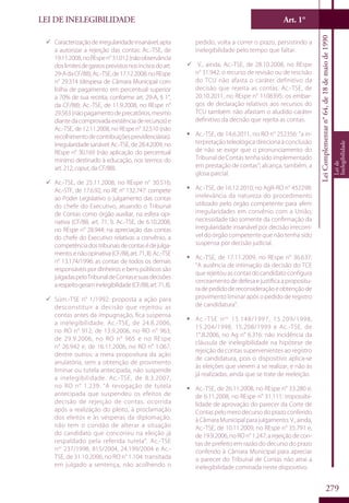 LEI DE INELEGIBILIDADE Art. 1°
LeiComplementarn°64,de18demaiode1990
Leide
Inelegibilidade
279
99 Caracterizaçãodeirregularidadeinsanável,apta
a autorizar a rejeição das contas: Ac.-TSE, de
19.11.2008,noREspen°31.012(nãoobservância
doslimitesdegastosprevistosnosincisosdoart.
29-AdaCF/88);Ac.-TSE,de17.12.2008,noREspe
n° 29.314 (despesa de Câmara Municipal com
folha de pagamento em percentual superior
a 70% de sua receita, conforme art. 29-A, § 1°,
da CF/88); Ac.-TSE, de 11.9.2008, no REspe n°
29.563(nãopagamentodeprecatórios,mesmo
diantedacomprovadaexistênciaderecursos)e
Ac.-TSE, de 12.11.2008, no REspe n° 32.510 (não
recolhimentodecontribuiçõesprevidenciárias).
Irregularidade sanável: Ac.-TSE, de 28.4.2009, no
REspe n° 30.169 (não aplicação do percentual
mínimo destinado à educação, nos termos do
art. 212, caput, da CF/88).
99 Ac.-TSE, de 25.11.2008, no REspe n° 30.516;
Ac.-STF, de 17.6.92, no RE n° 132.747: compete
ao Poder Legislativo o julgamento das contas
do chefe do Executivo, atuando o Tribunal
de Contas como órgão auxiliar, na esfera opi-
nativa (CF/88, art. 71, I). Ac.-TSE, de 6.10.2008,
no REspe n° 28.944: na apreciação das contas
do chefe do Executivo relativas a convênio, a
competênciadostribunaisdecontasédejulga-
mento,enãoopinativa(CF/88,art.71,II).Ac.-TSE
n° 13.174/1996: as contas de todos os demais
responsáveis por dinheiros e bens públicos são
julgadaspeloTribunaldeContasesuasdecisões
arespeitogeraminelegibilidade(CF/88,art.71,II).
99 Súm.-TSE n° 1/1992: proposta a ação para
desconstituir a decisão que rejeitou as
contas antes da impugnação, fica suspensa
a inelegibilidade. Ac.-TSE, de 24.8.2006,
no RO n° 912; de 13.9.2006, no RO n° 963;
de 29.9.2006, no RO n° 965 e no REspe
n° 26.942 e, de 16.11.2006, no RO n° 1.067,
dentre outros: a mera propositura da ação
anulatória, sem a obtenção de provimento
liminar ou tutela antecipada, não suspende
a inelegibilidade. Ac.-TSE, de 8.3.2007,
no RO n° 1.239: “A revogação de tutela
antecipada que suspendeu os efeitos de
decisão de rejeição de contas, ocorrida
após a realização do pleito, à proclamação
dos eleitos e às vésperas da diplomação,
não tem o condão de alterar a situação
do candidato que concorreu na eleição já
respaldado pela referida tutela”. Ac.-TSE
nos
237/1998, 815/2004, 24.199/2004 e Ac.-
TSE, de 31.10.2006, no RO n° 1.104: transitada
em julgado a sentença, não acolhendo o
pedido, volta a correr o prazo, persistindo a
inelegibilidade pelo tempo que faltar.
99 V., ainda, Ac.-TSE, de 28.10.2008, no REspe
n° 31.942: o recurso de revisão ou de rescisão
do TCU não afasta o caráter definitivo da
decisão que rejeita as contas. Ac.-TSE, de
20.10.2011, no REspe n° 1108395: os embar-
gos de declaração relativos aos recursos do
TCU também não afastam o aludido caráter
definitivo da decisão que rejeita as contas.
ƒƒ Ac.-TSE, de 14.6.2011, no RO n° 252356: “a in-
terpretação teleológica direciona à conclusão
de não se exigir que o pronunciamento do
Tribunal de Contas tenha sido implementado
em prestação de contas”; alcança, também, a
glosa parcial.
ƒƒ Ac.-TSE, de 16.12.2010, no AgR-RO n° 452298:
irrelevância da natureza do procedimento
utilizado pelo órgão competente para aferir
irregularidades em convênio com a União;
necessidade tão somente da confirmação da
irregularidade insanável por decisão irrecorrí-
vel do órgão competente que não tenha sido
suspensa por decisão judicial.
ƒƒ Ac.-TSE, de 17.11.2009, no REspe n° 36.637:
“A ausência de intimação da decisão do TCE
que rejeitou as contas do candidato configura
cerceamento de defesa e justifica a propositu-
radepedidodereconsideraçãoeobtençãode
provimento liminar após o pedido de registro
de candidatura”.
ƒƒ Ac.-TSE nos
15.148/1997, 15.209/1998,
15.204/1998, 15.208/1999 e Ac.-TSE, de
1°.8.2006, no Ag n° 6.316: não incidência da
cláusula de inelegibilidade na hipótese de
rejeição de contas supervenientes ao registro
de candidatura, pois o dispositivo aplica-se
às eleições que vierem a se realizar, e não às
já realizadas, ainda que se trate de reeleição.
ƒƒ Ac.-TSE, de 26.11.2008, no REspe n° 33.280 e,
de 6.11.2008, no REspe n° 31.111: impossibi-
lidade de aprovação do parecer da Corte de
Contas pelo mero decurso do prazo conferido
àCâmaraMunicipalparajulgamento.V.,ainda,
Ac.-TSE, de 10.11.2009, no REspe n° 35.791 e,
de19.9.2006,noROn°1.247:arejeiçãodecon-
tas de prefeito em razão do decurso do prazo
conferido à Câmara Municipal para apreciar
o parecer do Tribunal de Contas não atrai a
inelegibilidade cominada neste dispositivo.
 