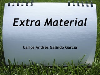 Extra Material

 Carlos Andrés Galindo García
 