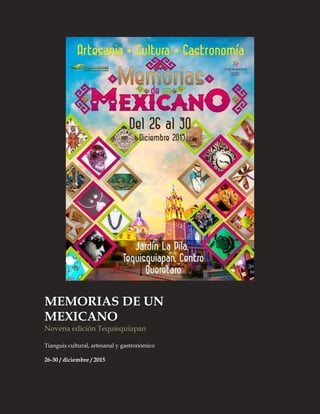 MEMORIAS DE UN
MEXICANO
Novena edición Tequisquiapan
Tianguis cultural, artesanal y gastronómico
26-30 / diciembre / 2015
 