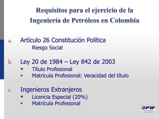 a. Artículo 26 Constitución Política
 Riesgo Social
b. Ley 20 de 1984 – Ley 842 de 2003
 Título Profesional
 Matrícula Profesional: Veracidad del título
c. Ingenieros Extranjeros
 Licencia Especial (20%)
 Matrícula Profesional
 