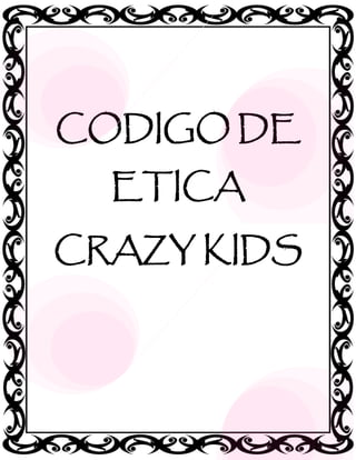 CODIGO DE
  ETICA
CRAZY KIDS
 