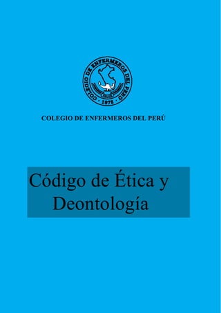 COLEGIO DE ENFERMEROS DEL PERÚ
Código de Ética y
Deontología
 