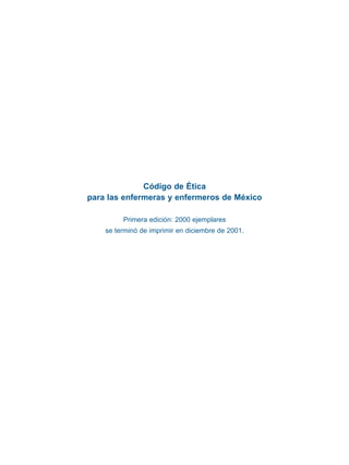 Código de Ética
para las enfermeras y enfermeros de México
Primera edición: 2000 ejemplares
se terminó de imprimir en diciembre de 2001.
 