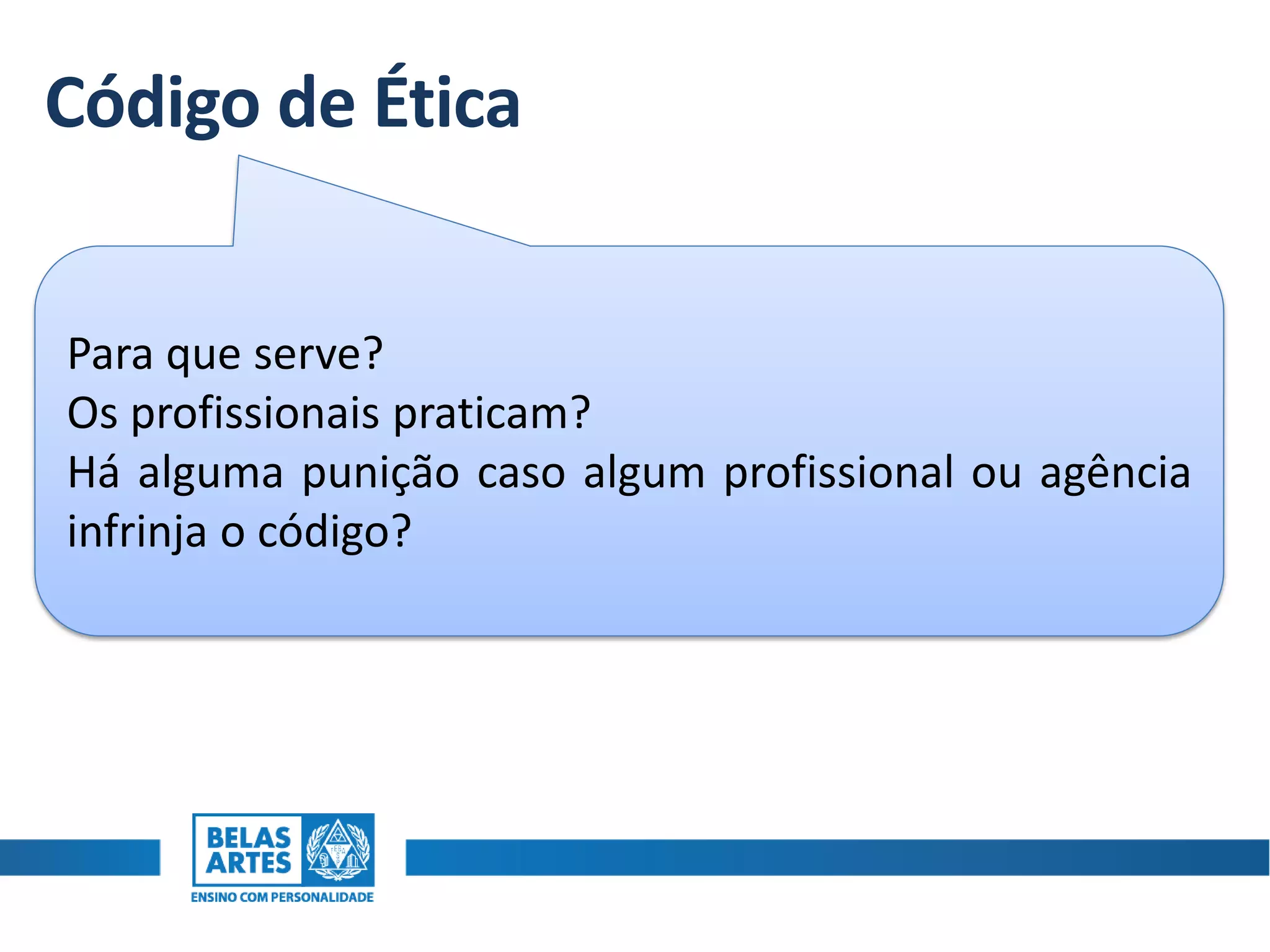 Código de Ética
Para que serve?
Os profissionais praticam?
Há alguma punição caso algum profissional ou agência
infrinja o código?
 