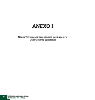 ANEXO I
                   Novas Tecnologias Geoespaciais para apoiar o
                             Ordenamento Territorial




92   O CÓDIGO FLORESTAL E A CIÊNCIA
     Contribuições Para o Diálogo
 