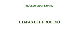 ETAPAS DEL PROCESO
PROCESO DISCIPLINARIO
 
